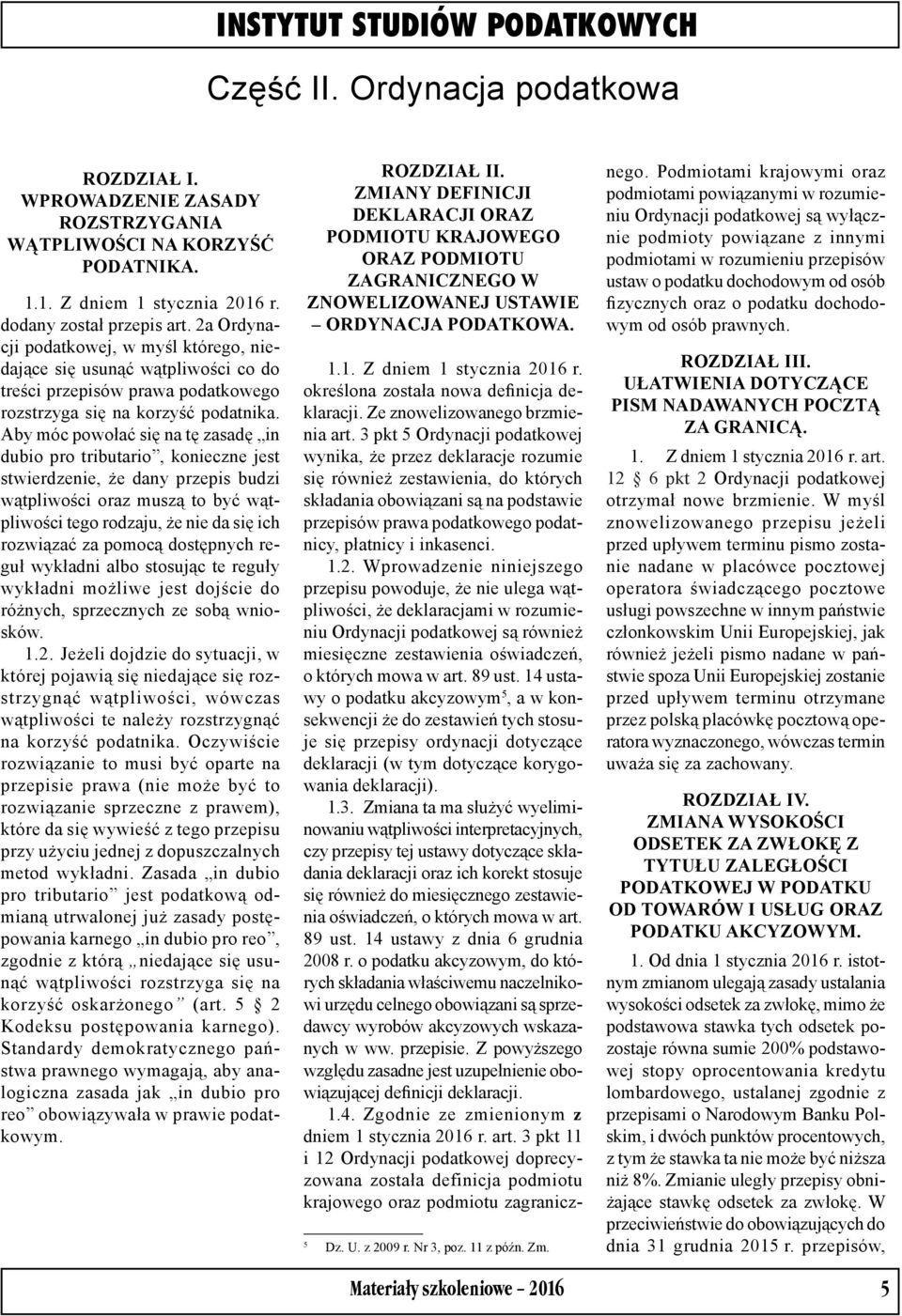 Aby móc powołać się na tę zasadę in dubio pro tributario, konieczne jest stwierdzenie, że dany przepis budzi wątpliwości oraz muszą to być wątpliwości tego rodzaju, że nie da się ich rozwiązać za