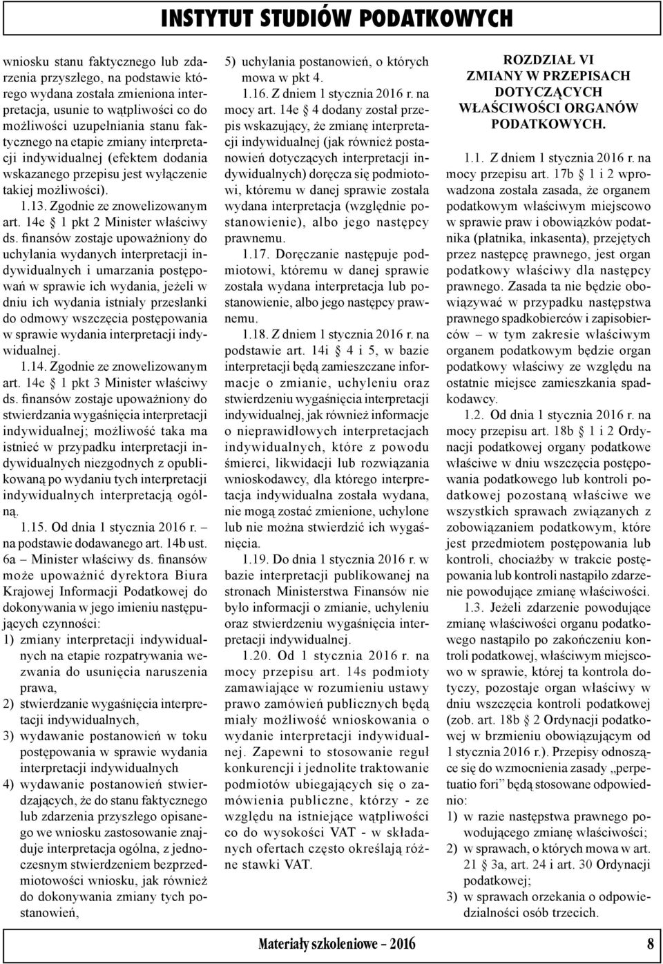 finansów zostaje upoważniony do uchylania wydanych interpretacji indywidualnych i umarzania postępowań w sprawie ich wydania, jeżeli w dniu ich wydania istniały przesłanki do odmowy wszczęcia