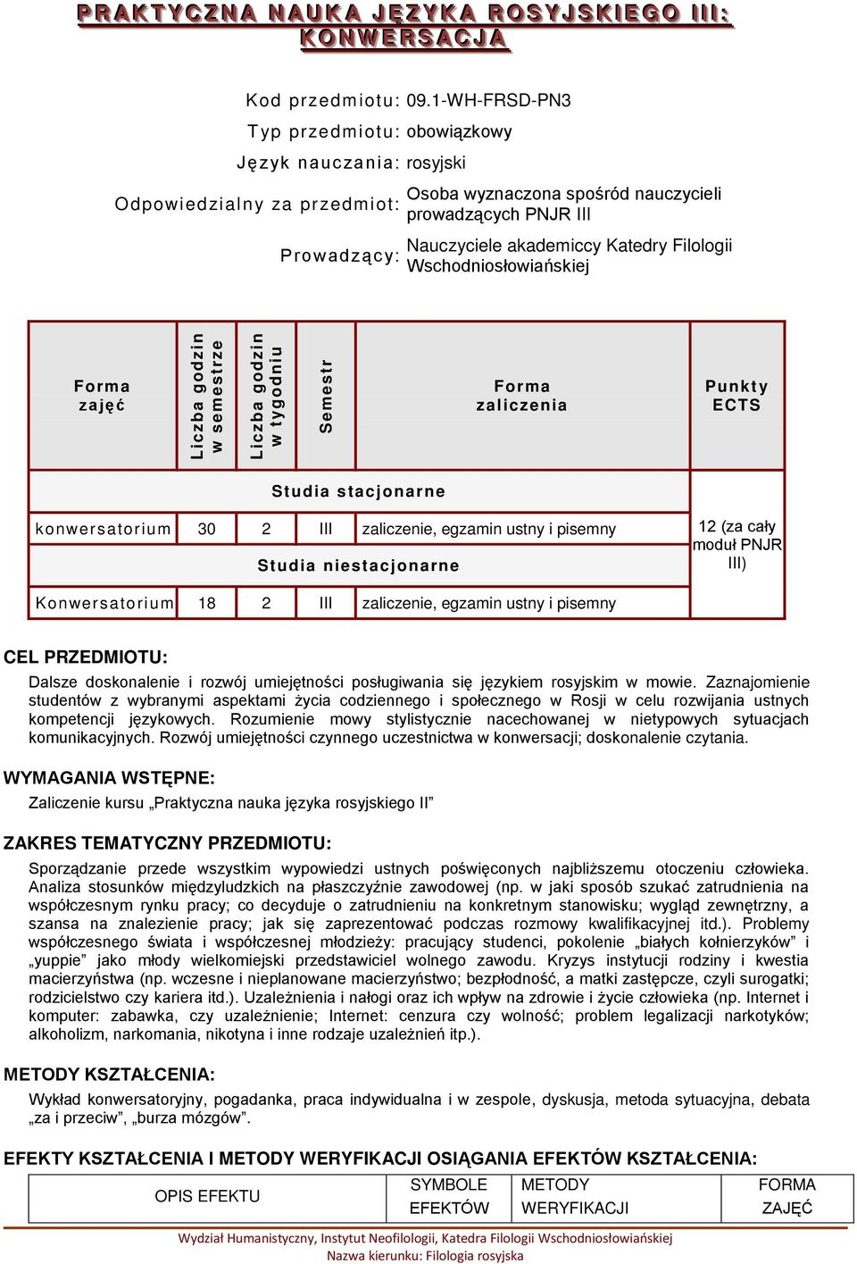 Filologii Wschodniosłowiańskiej zajęć zaliczenia Punkt y ECTS Studia stacjonarne 30 2 III zaliczenie, egzamin ustny i pisemny Studia niestacjonarne 12 (za cały moduł PNJR III) Konwersatorium 18 2 III