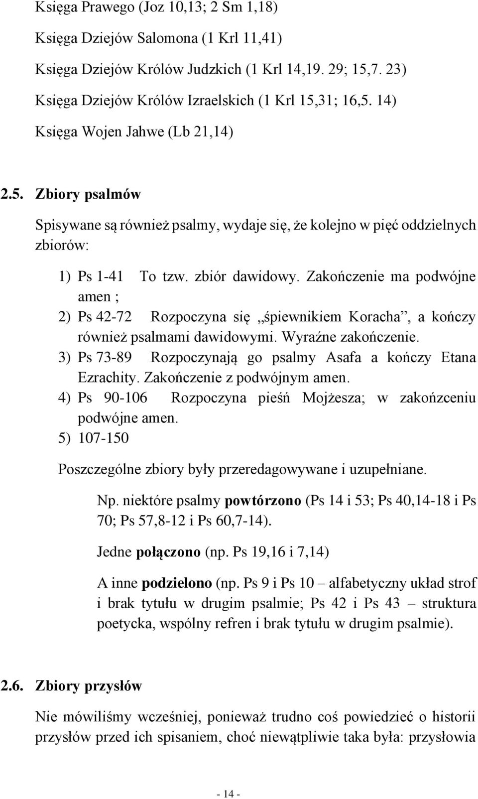 Zakończenie ma podwójne amen ; 2) Ps 42-72 Rozpoczyna się śpiewnikiem Koracha, a kończy również psalmami dawidowymi. Wyraźne zakończenie.