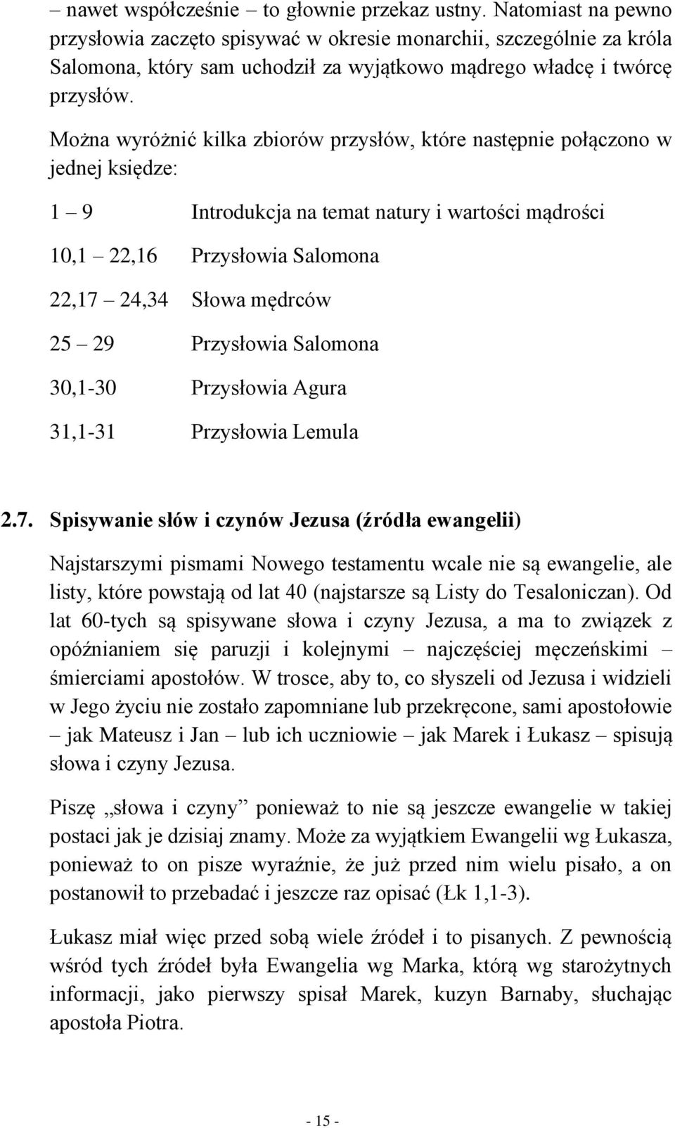 Można wyróżnić kilka zbiorów przysłów, które następnie połączono w jednej księdze: 1 9 Introdukcja na temat natury i wartości mądrości 10,1 22,16 Przysłowia Salomona 22,17 24,34 Słowa mędrców 25 29