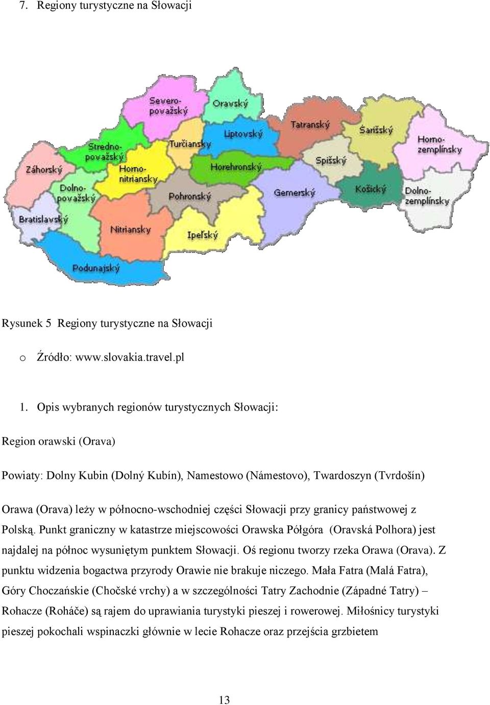 Słowacji przy granicy państwowej z Polską. Punkt graniczny w katastrze miejscowości Orawska Półgóra (Oravská Polhora) jest najdalej na północ wysuniętym punktem Słowacji.