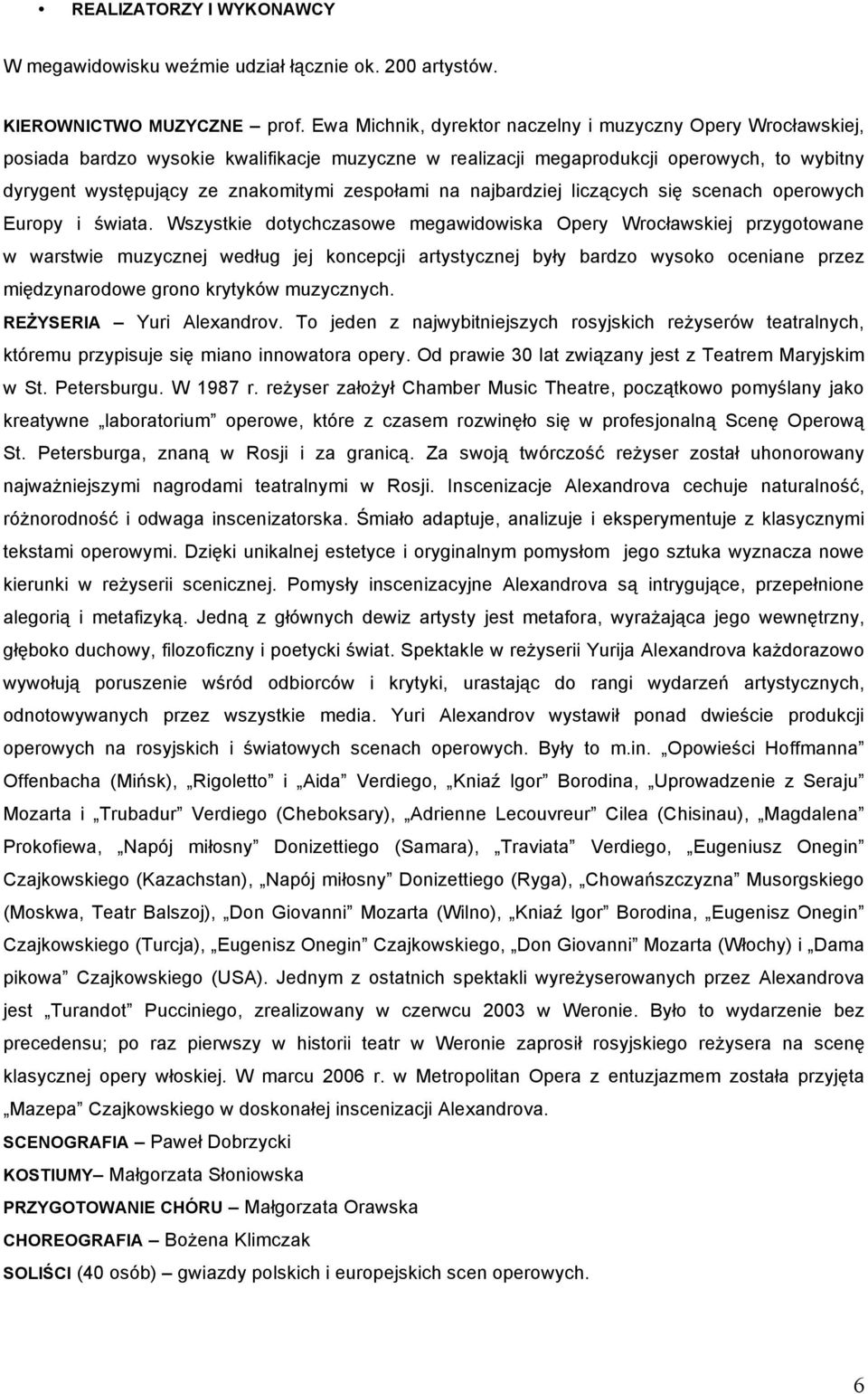 zespołami na najbardziej liczących się scenach operowych Europy i świata.