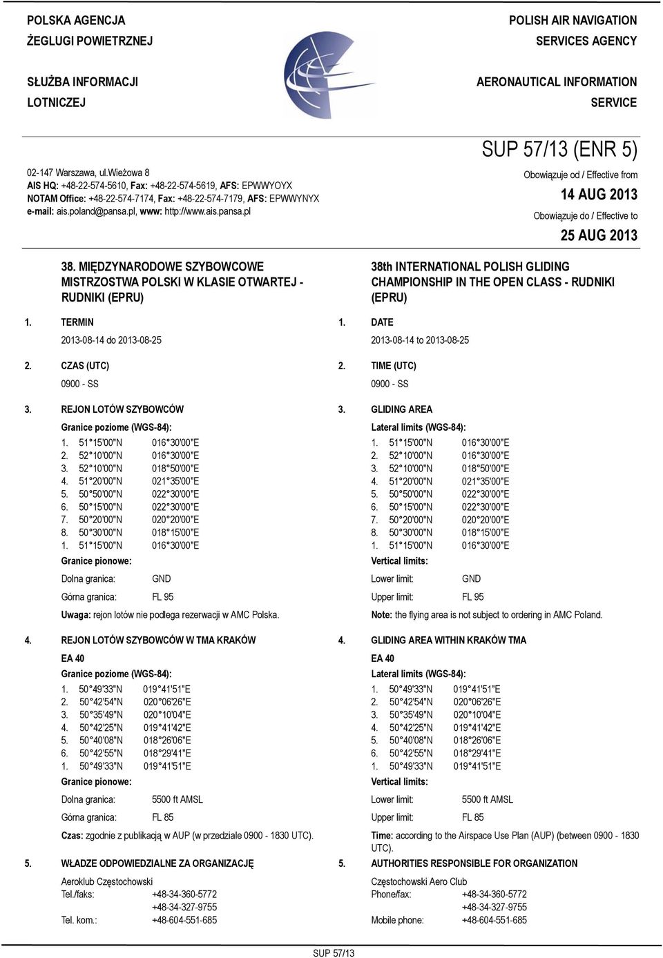 wieżowa 8 AIS HQ: +48-22-574-5610, Fax: +48-22-574-5619, AFS: EPWWYOYX NOTAM Office: +48-22-574-7174, Fax: +48-22-574-7179, AFS: EPWWYNYX e-mail: ais.poland@pansa.pl, www: http://www.ais.pansa.pl 38.