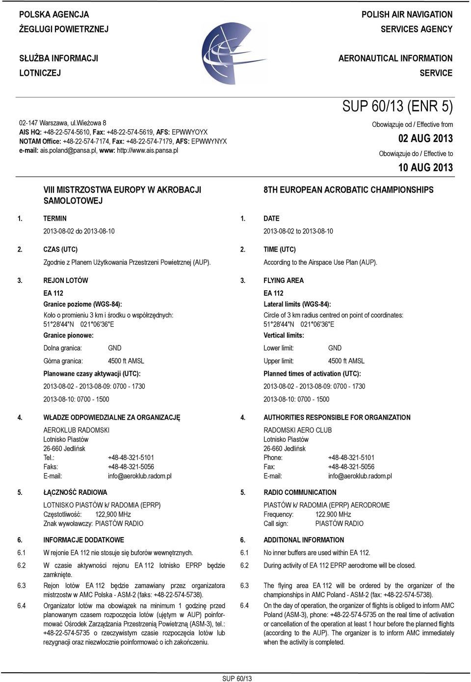 wieżowa 8 AIS HQ: +48-22-574-5610, Fax: +48-22-574-5619, AFS: EPWWYOYX NOTAM Office: +48-22-574-7174, Fax: +48-22-574-7179, AFS: EPWWYNYX e-mail: ais.poland@pansa.