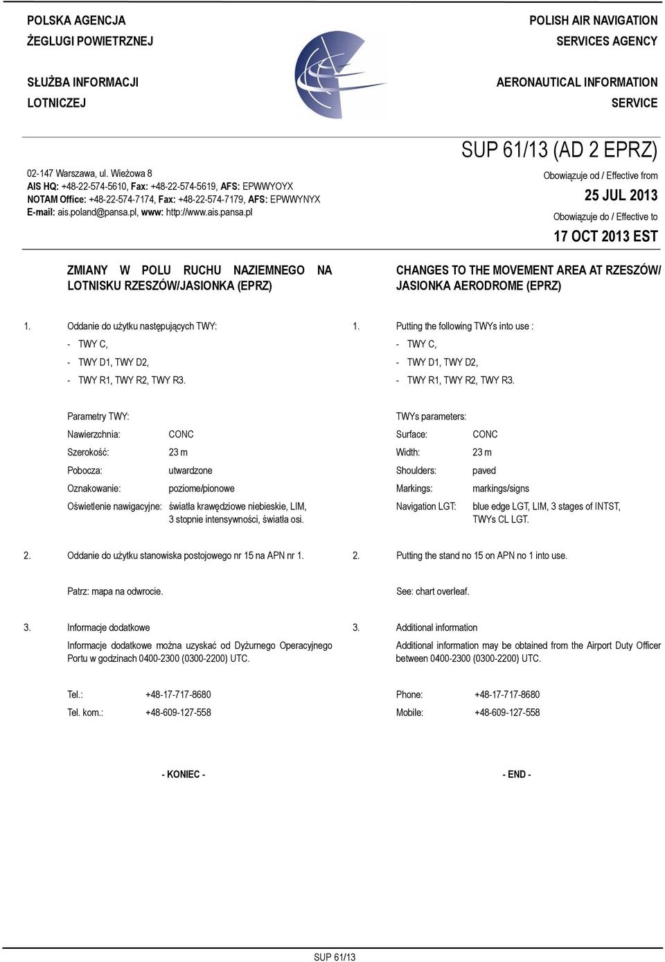 Wieżowa 8 AIS HQ: +48-22-574-5610, Fax: +48-22-574-5619, AFS: EPWWYOYX NOTAM Office: +48-22-574-7174, Fax: +48-22-574-7179, AFS: EPWWYNYX E-mail: ais.poland@pansa.