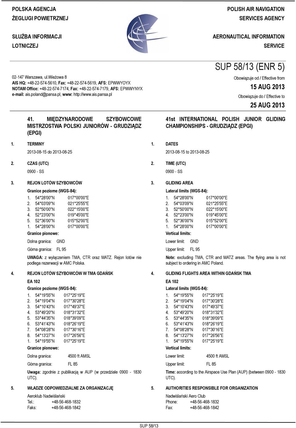 wieżowa 8 AIS HQ: +48-22-574-5610, Fax: +48-22-574-5619, AFS: EPWWYOYX NOTAM Office: +48-22-574-7174, Fax: +48-22-574-7179, AFS: EPWWYNYX e-mail: ais.poland@pansa.pl, www: http://www.ais.pansa.pl 41.