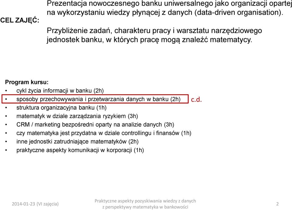 Program kursu: cykl życia informacji w banku (2h) sposoby przechowywania i przetwarzania danych w banku (2h) struktura organizacyjna banku (1h) matematyk w dziale zarządzania