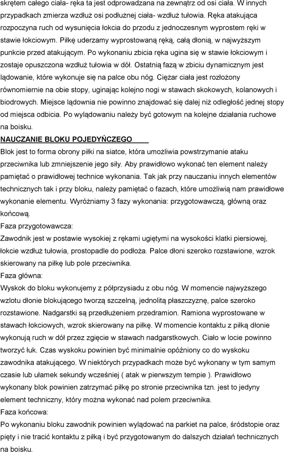 Po wykonaniu zbicia ręka ugina się w stawie łokciowym i zostaje opuszczona wzdłuż tułowia w dół. Ostatnią fazą w zbiciu dynamicznym jest lądowanie, które wykonuje się na palce obu nóg.