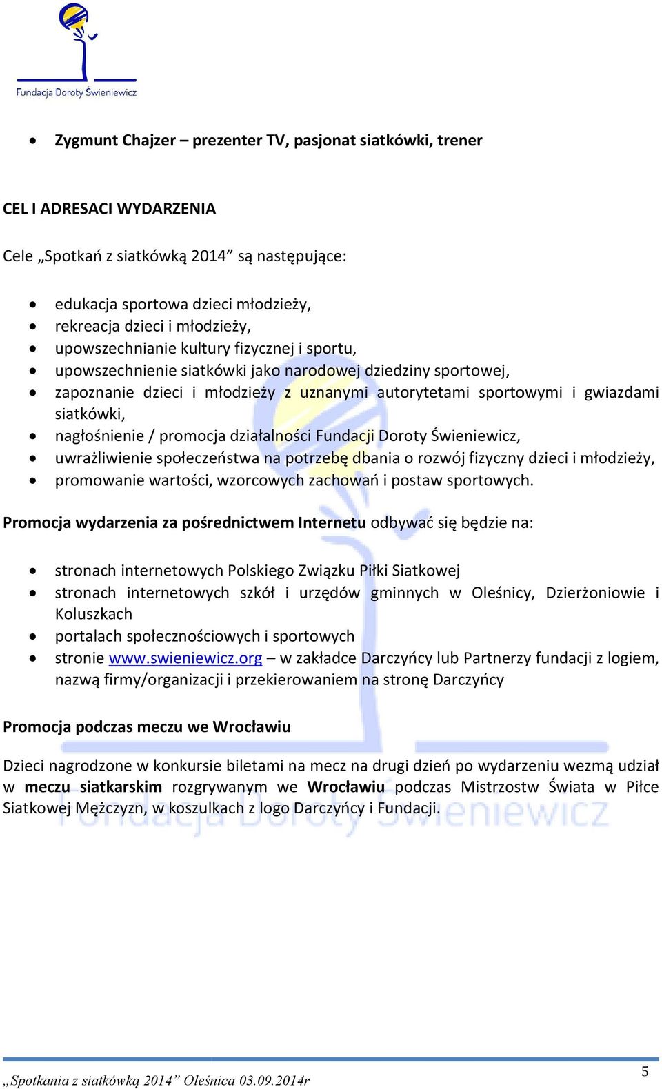 nagłośnienie / promocja działalności Fundacji Doroty Świeniewicz, uwrażliwienie społeczeństwa na potrzebę dbania o rozwój fizyczny dzieci i młodzieży, promowanie wartości, wzorcowych zachowań i