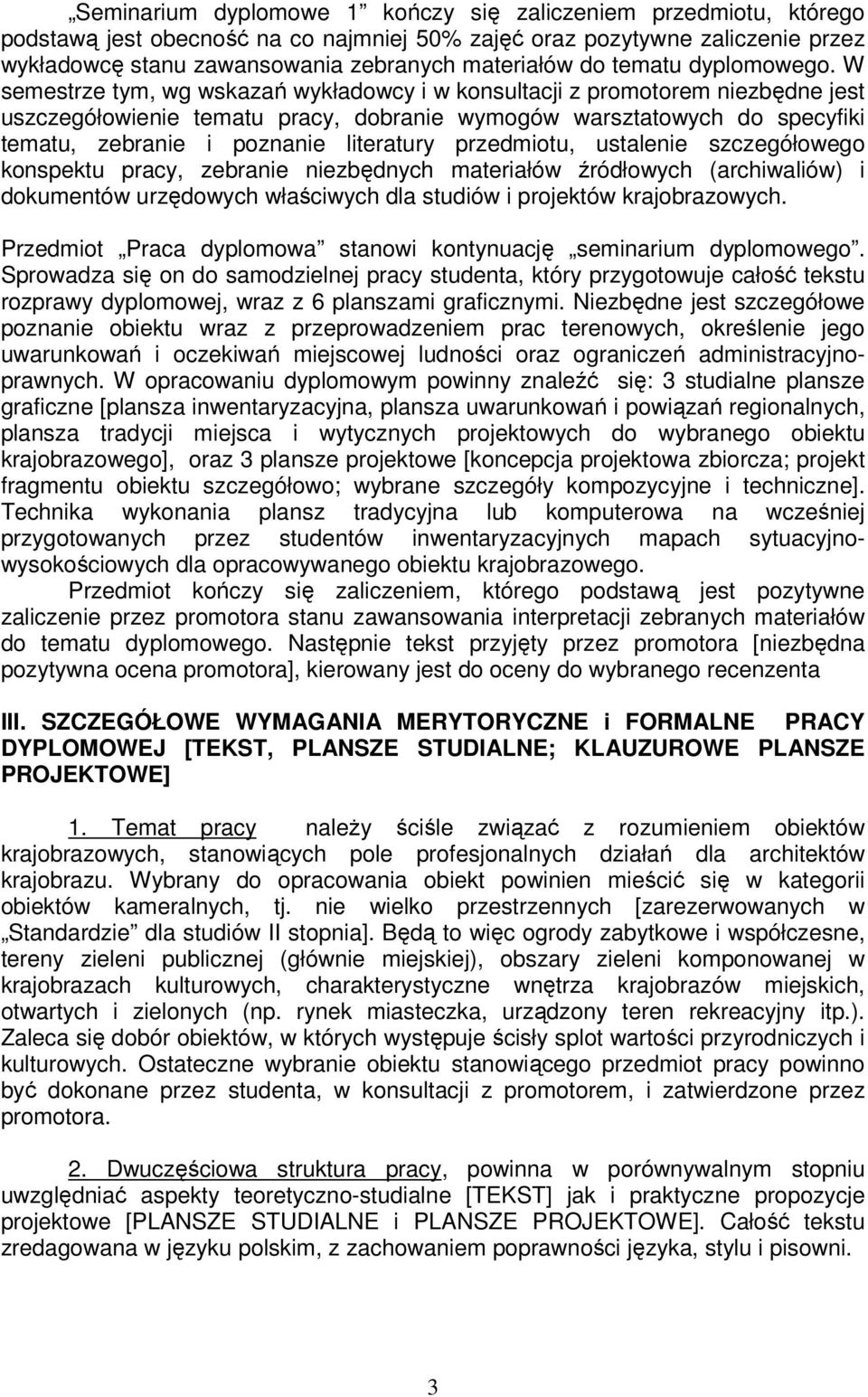 W semestrze tym, wg wskazań wykładowcy i w konsultacji z promotorem niezbędne jest uszczegółowienie tematu pracy, dobranie wymogów warsztatowych do specyfiki tematu, zebranie i poznanie literatury