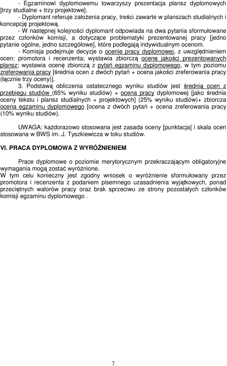 - W następnej kolejności dyplomant odpowiada na dwa pytania sformułowane przez członków komisji, a dotyczące problematyki prezentowanej pracy [jedno pytanie ogólne, jedno szczegółowe], które