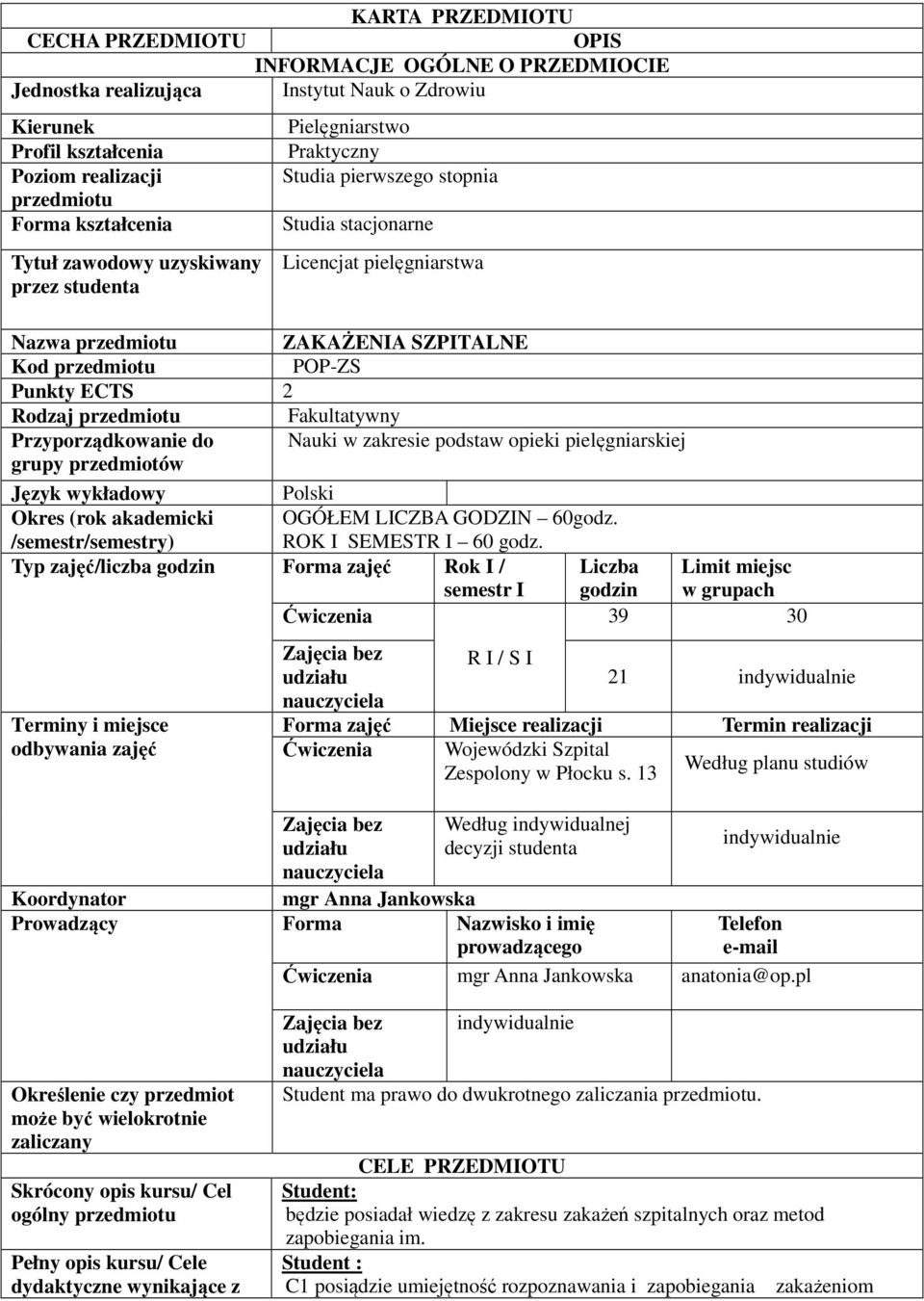 ECTS Rodzaj przedmiotu Fakultatywny Przyporządkowanie do Nauki w zakresie podstaw opieki pielęgniarskiej grupy przedmiotów Język wykładowy Polski Okres (rok akademicki /semestr/semestry) OGÓŁEM