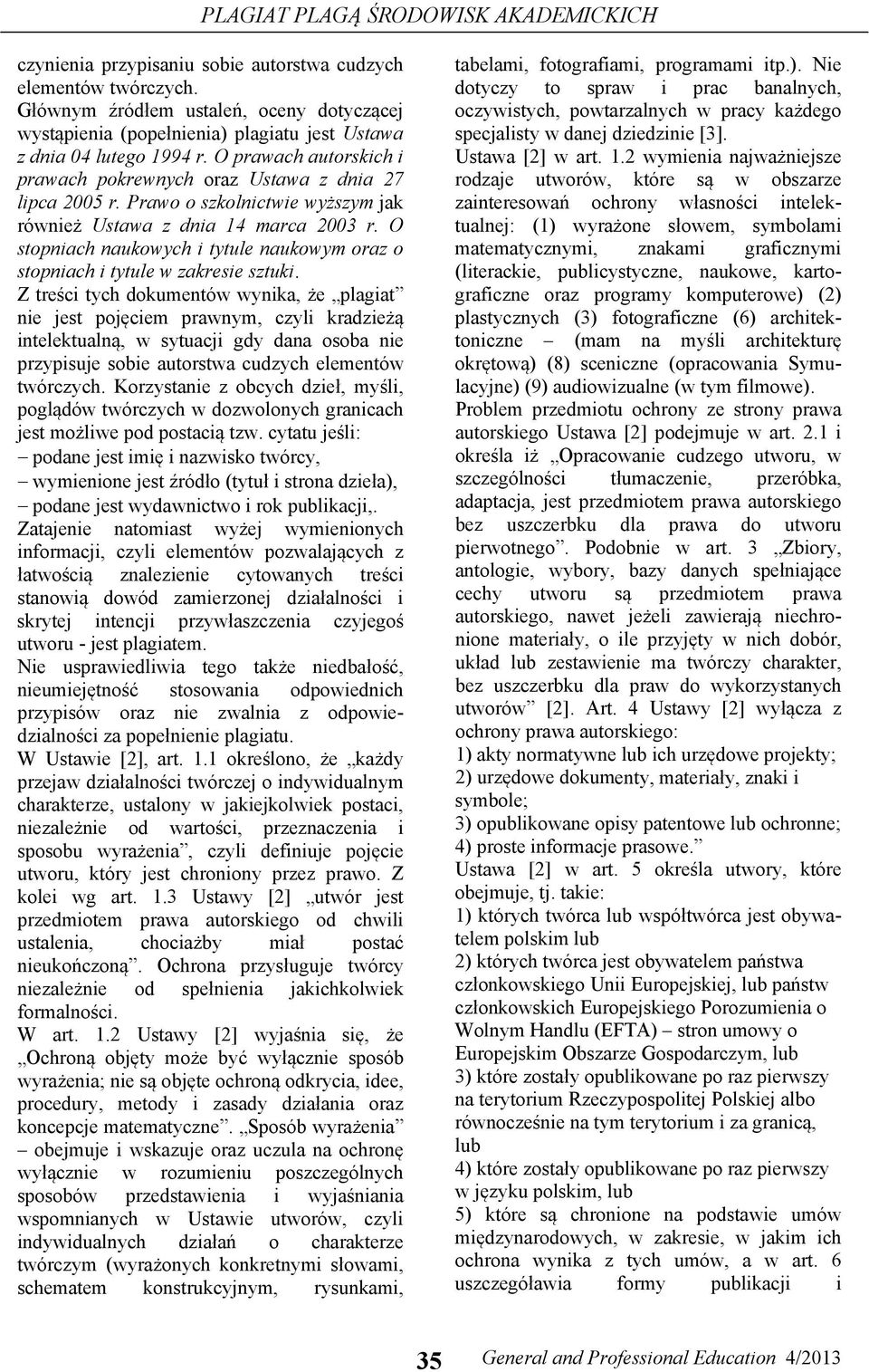 Prawo o szkolnictwie wyższym jak również Ustawa z dnia 14 marca 2003 r. O stopniach naukowych i tytule naukowym oraz o stopniach i tytule w zakresie sztuki.