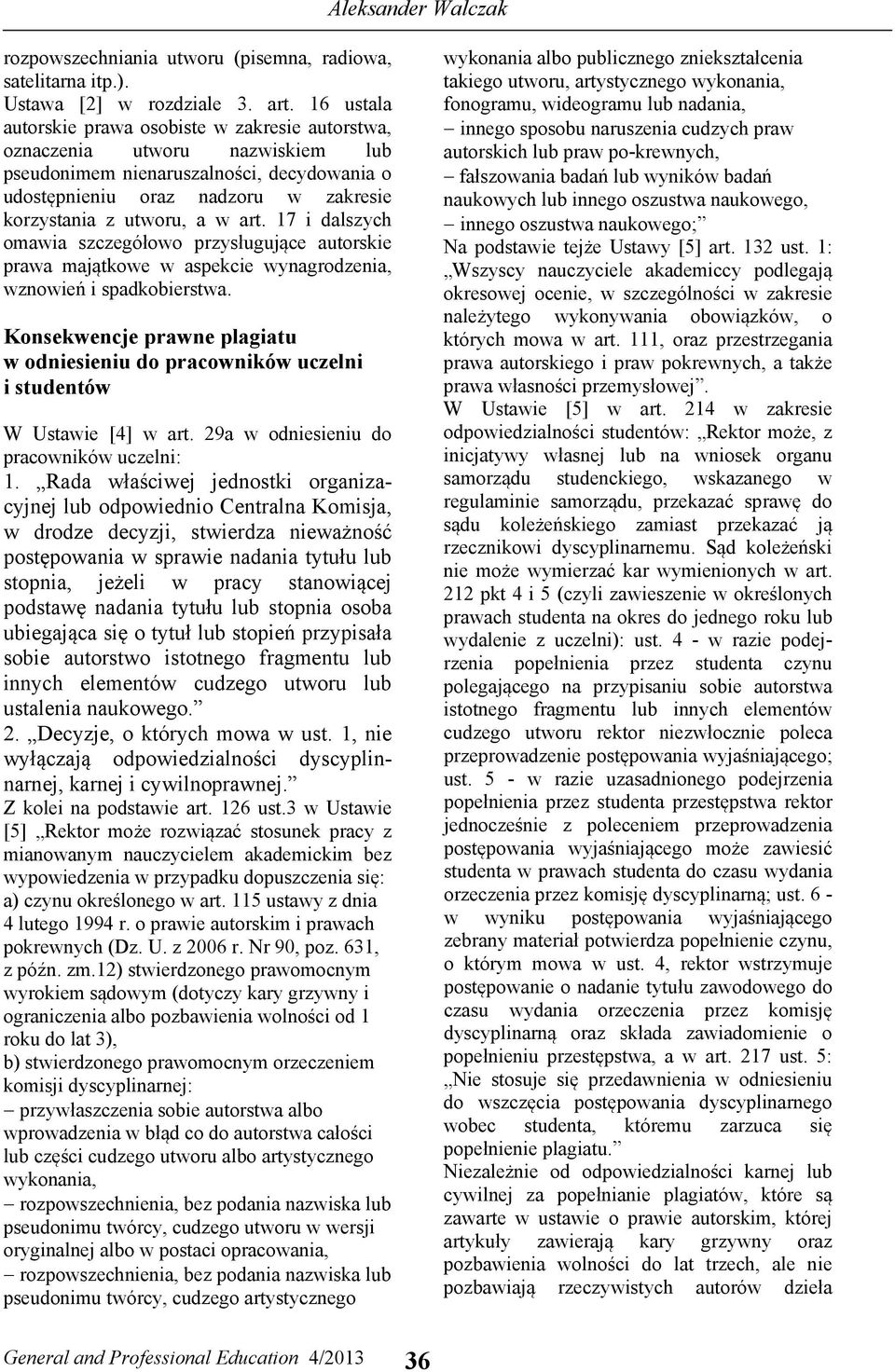 art. 17 i dalszych omawia szczegółowo przysługujące autorskie prawa majątkowe w aspekcie wynagrodzenia, wznowień i spadkobierstwa.