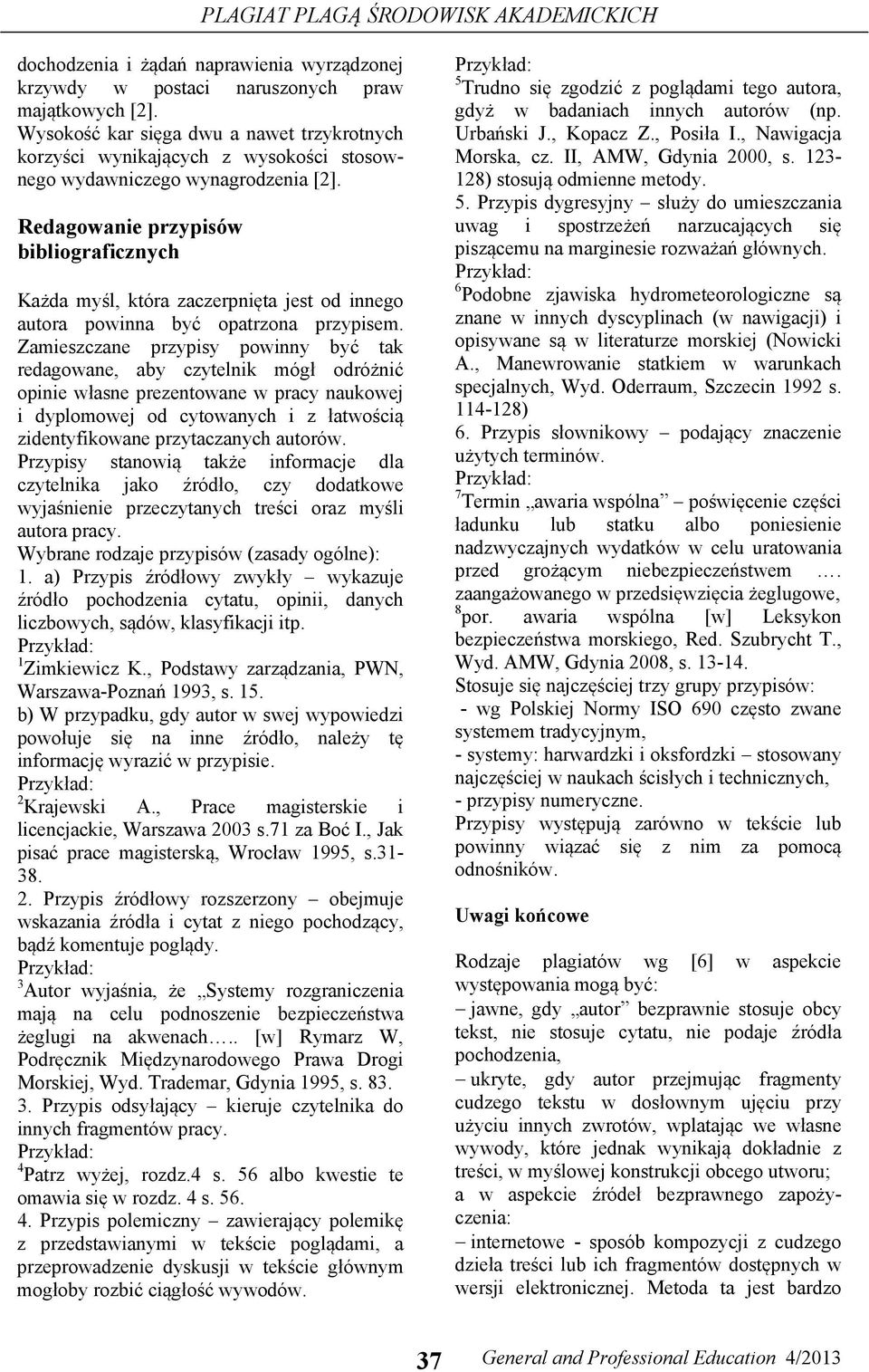 Redagowanie przypisów bibliograficznych Każda myśl, która zaczerpnięta jest od innego autora powinna być opatrzona przypisem.