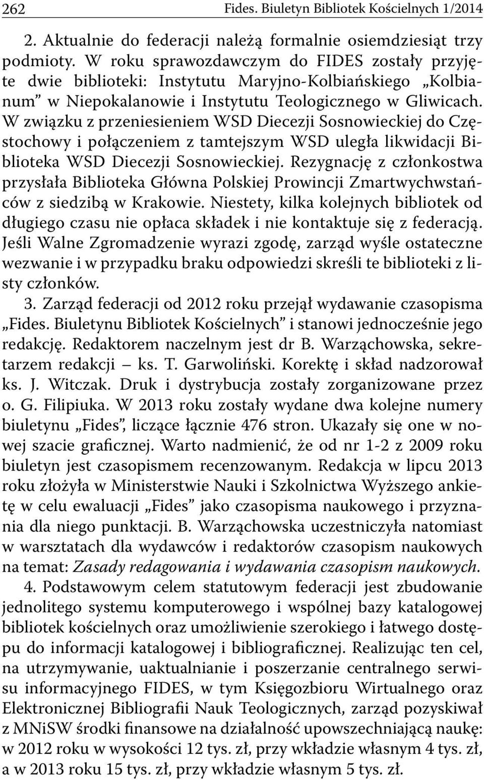 W związku z przeniesieniem WSD Diecezji Sosnowieckiej do Częstochowy i połączeniem z tamtejszym WSD uległa likwidacji Biblioteka WSD Diecezji Sosnowieckiej.