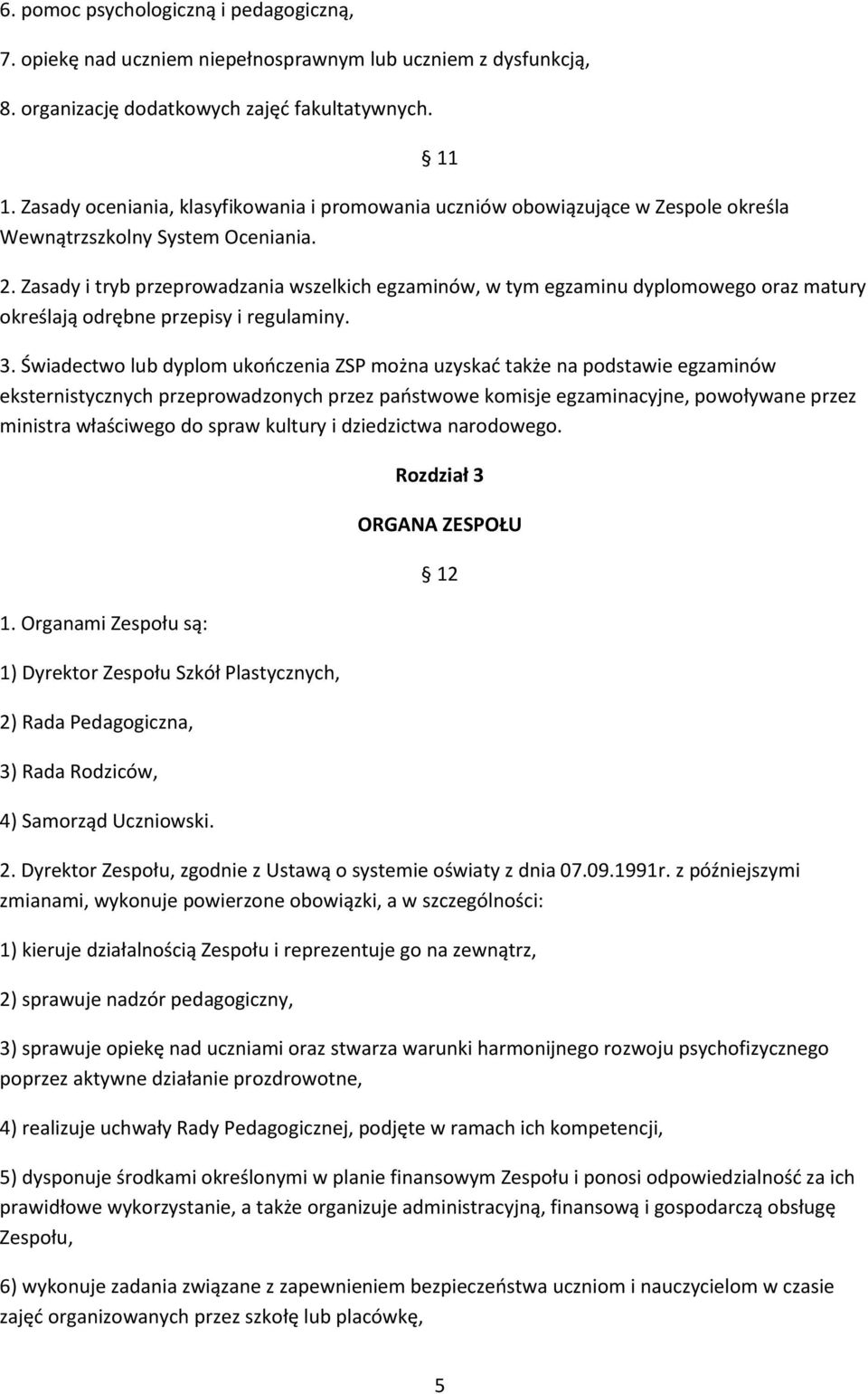 Zasady i tryb przeprowadzania wszelkich egzaminów, w tym egzaminu dyplomowego oraz matury określają odrębne przepisy i regulaminy. 3.