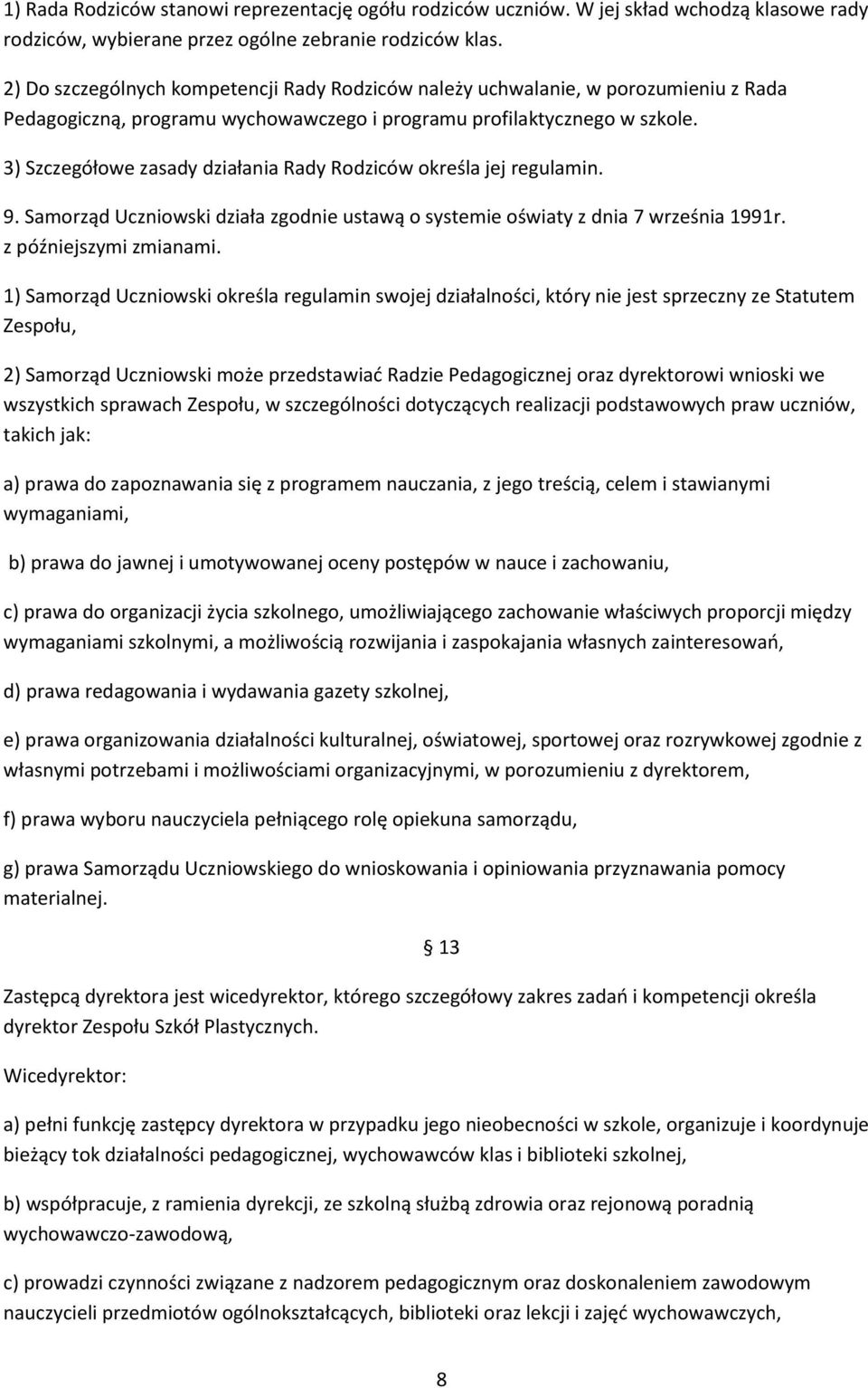 3) Szczegółowe zasady działania Rady Rodziców określa jej regulamin. 9. Samorząd Uczniowski działa zgodnie ustawą o systemie oświaty z dnia 7 września 1991r. z późniejszymi zmianami.