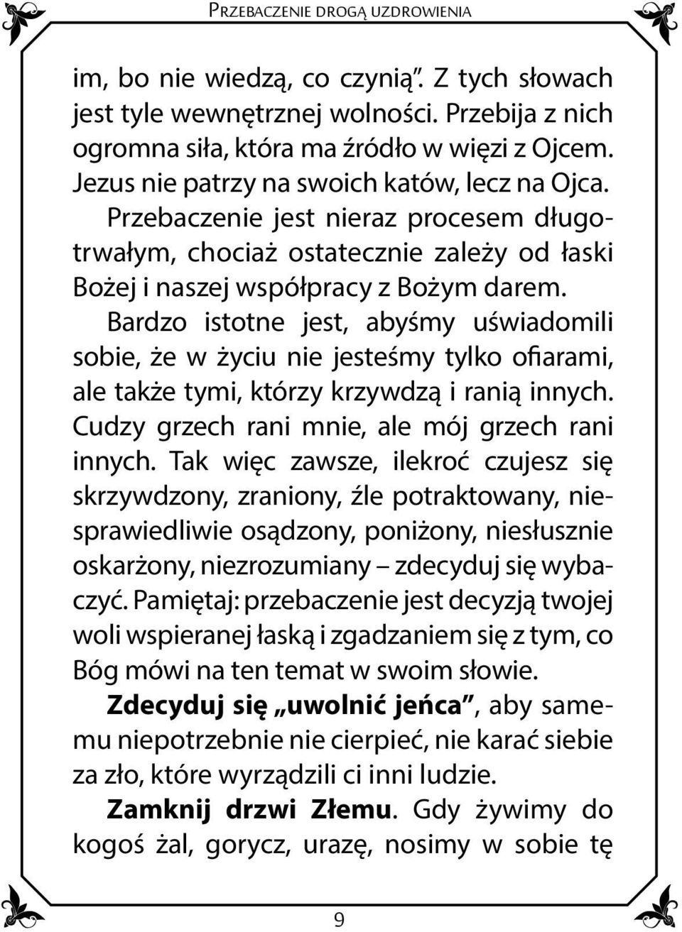Bardzo istotne jest, abyśmy uświadomili sobie, że w życiu nie jesteśmy tylko ofiarami, ale także tymi, którzy krzywdzą i ranią innych. Cudzy grzech rani mnie, ale mój grzech rani innych.