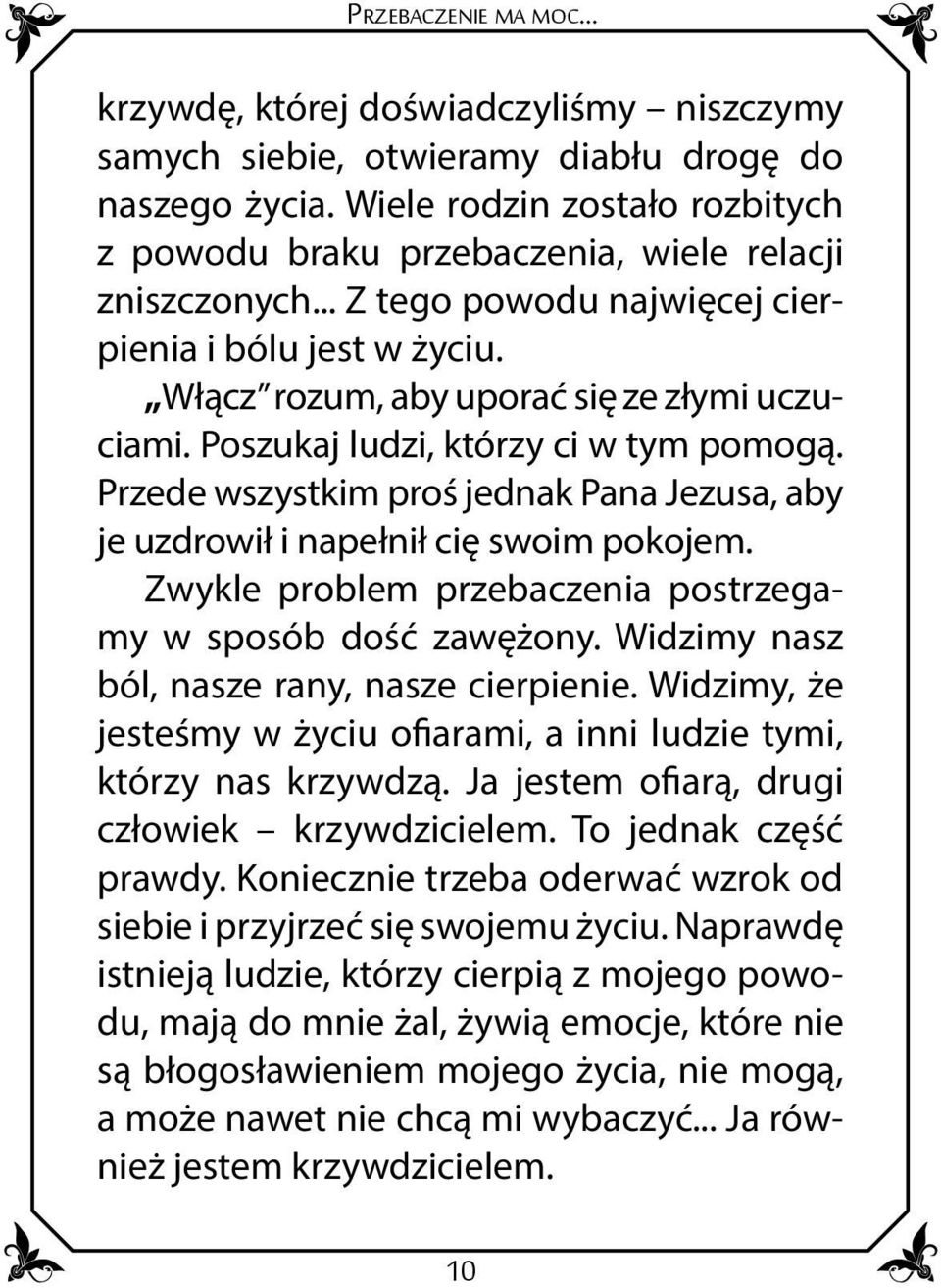 Poszukaj ludzi, którzy ci w tym pomogą. Przede wszystkim proś jednak Pana Jezusa, aby je uzdrowił i napełnił cię swoim pokojem. Zwykle problem przebaczenia postrzegamy w sposób dość zawężony.