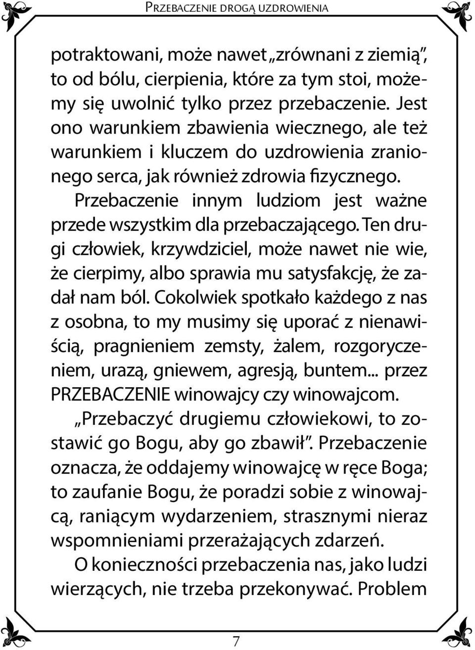 Przebaczenie innym ludziom jest ważne przede wszystkim dla przebaczającego. Ten drugi człowiek, krzywdziciel, może nawet nie wie, że cierpimy, albo sprawia mu satysfakcję, że zadał nam ból.