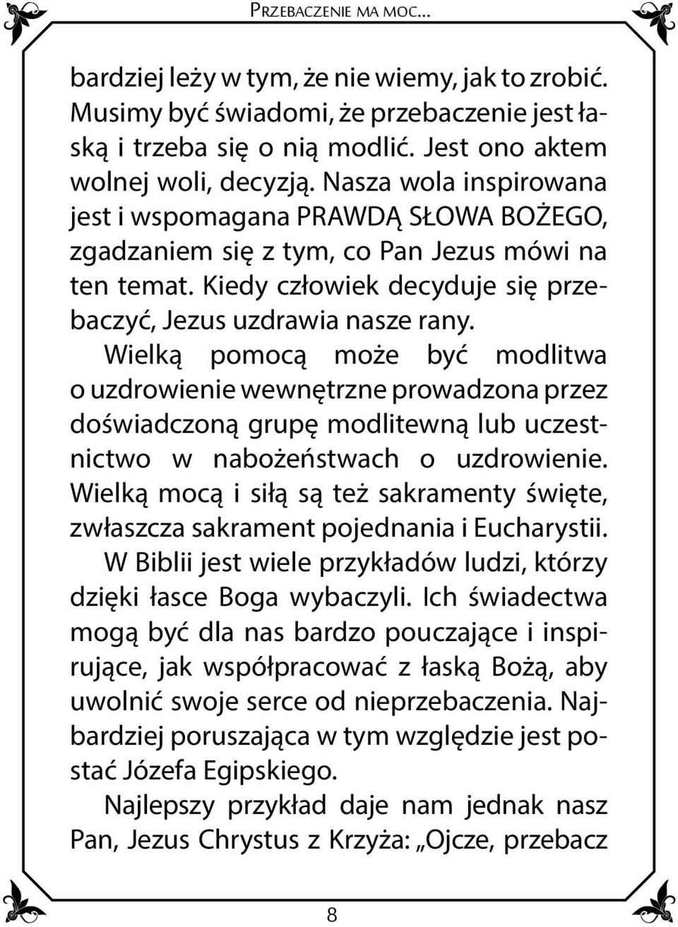 Wielką pomocą może być modlitwa o uzdrowienie wewnętrzne prowadzona przez doświadczoną grupę modlitewną lub uczestnictwo w nabożeństwach o uzdrowienie.