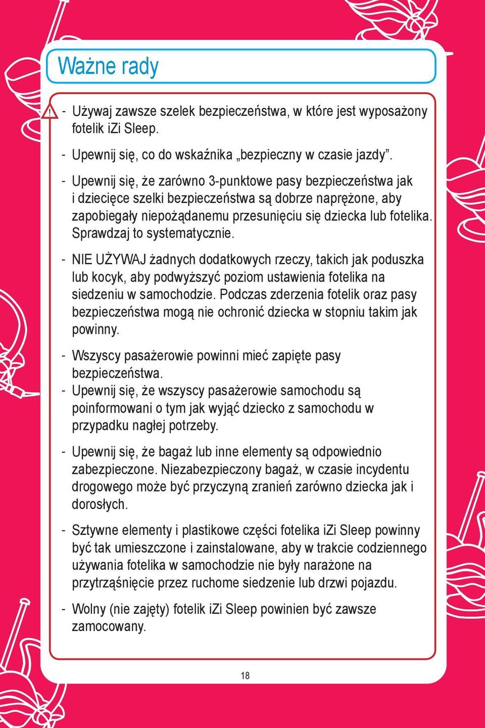 Sprawdzaj to systematycznie. NIE UŻYWAJ żadnych dodatkowych rzeczy, takich jak poduszka lub kocyk, aby podwyższyć poziom ustawienia fotelika na siedzeniu w samochodzie.