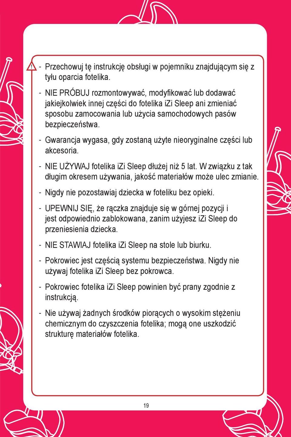 Gwarancja wygasa, gdy zostaną użyte nieoryginalne części lub akcesoria. NIE UŻYWAJ fotelika izi Sleep dłużej niż 5 lat. W związku z tak długim okresem używania, jakość materiałów może ulec zmianie.