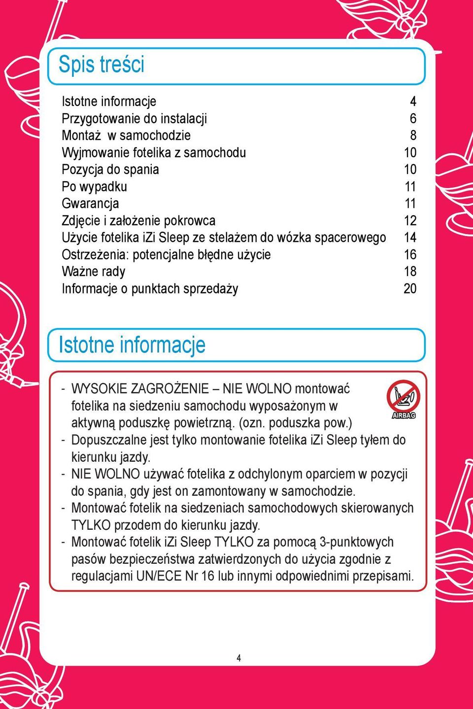 WOLNO montować fotelika na siedzeniu samochodu wyposażonym w AIRBAG aktywną poduszkę powietrzną. (ozn. poduszka pow.) Dopuszczalne jest tylko montowanie fotelika izi Sleep tyłem do kierunku jazdy.