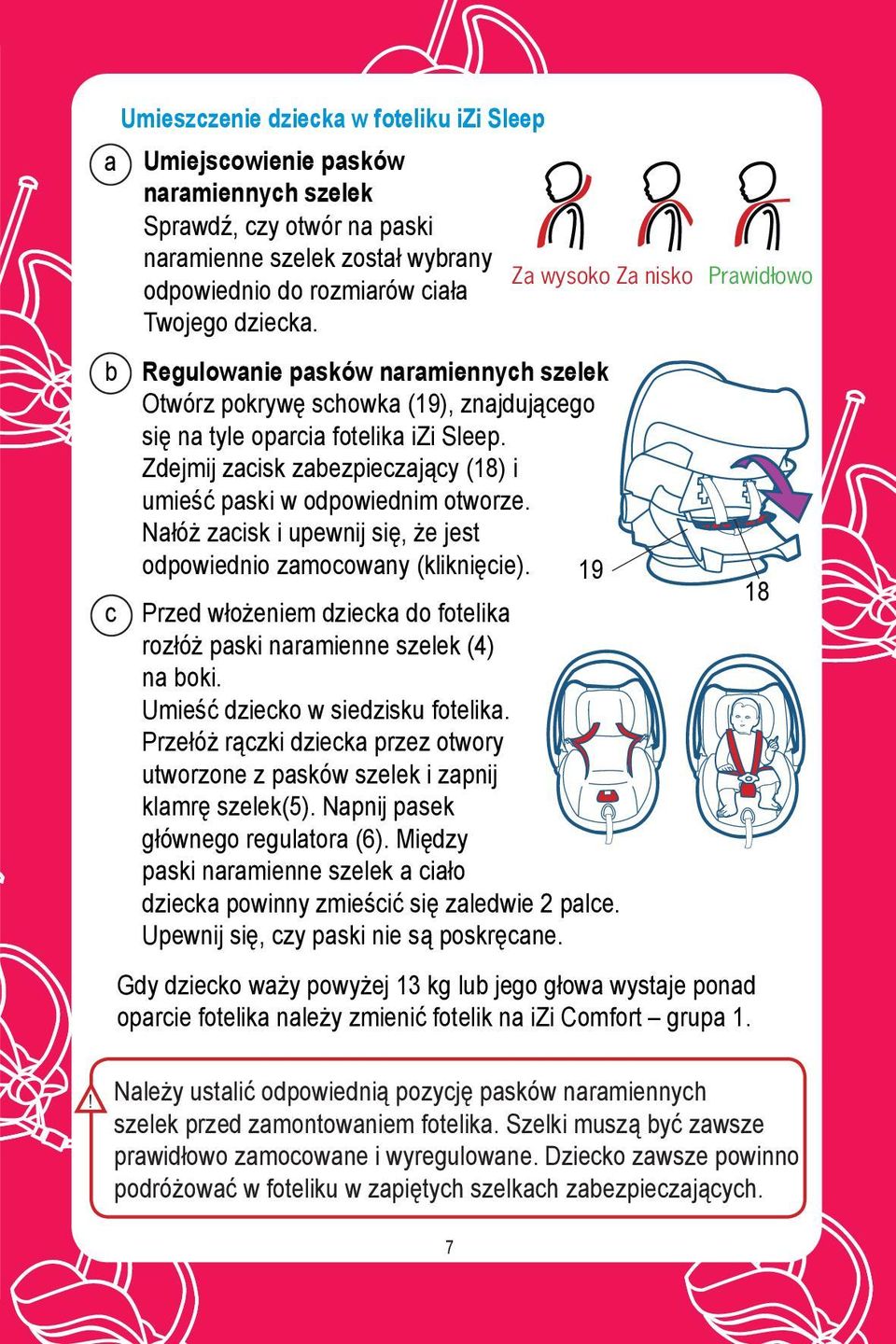 Nałóż zacisk i upewnij się, że jest odpowiednio zamocowany (kliknięcie). 19 Przed włożeniem dziecka do fotelika rozłóż paski naramienne szelek (4) na boki. Umieść dziecko w siedzisku fotelika.