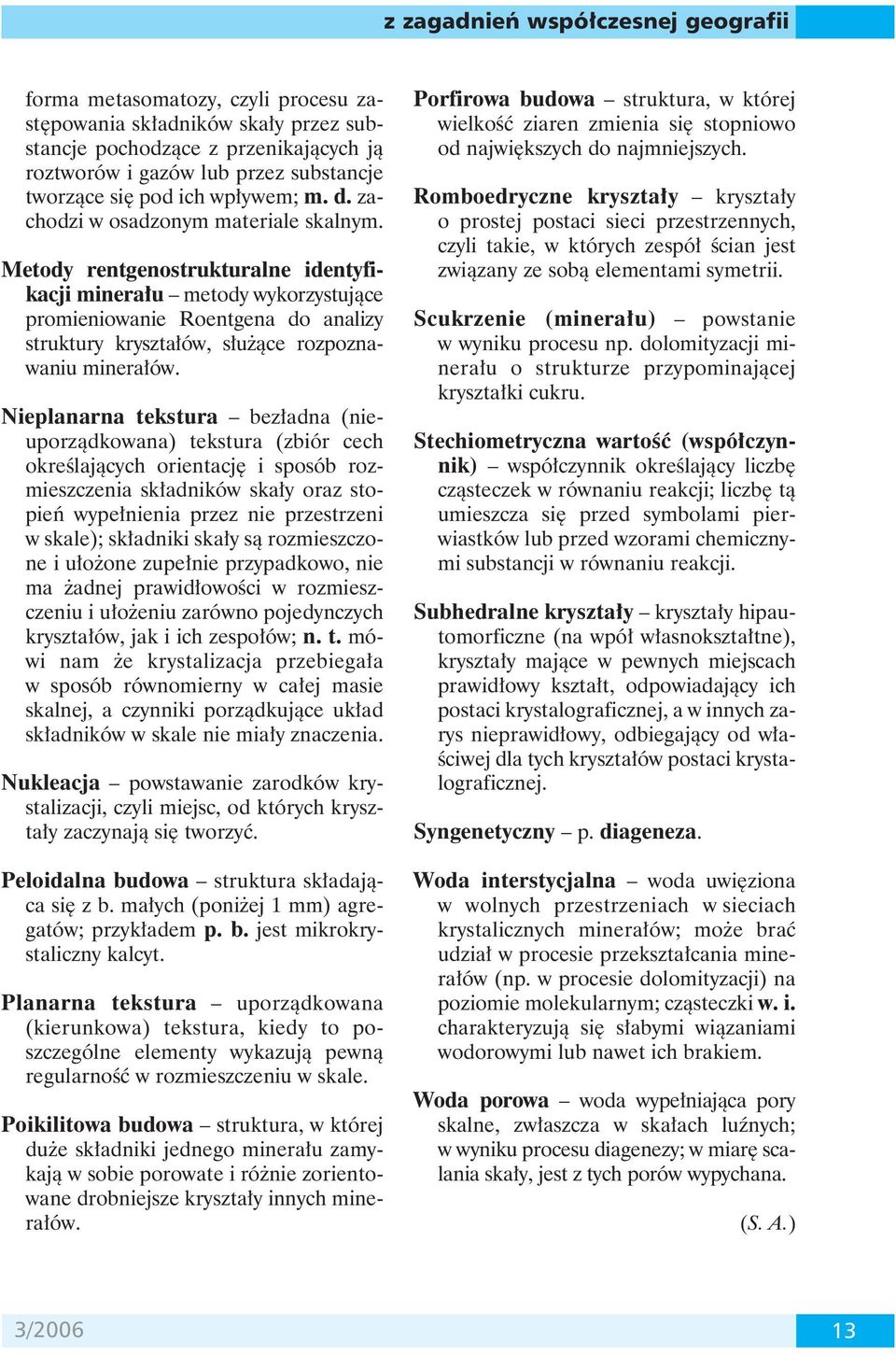 Metody rentgenostrukturalne identyfikacji minerału metody wykorzystujące promieniowanie Roentgena do analizy struktury kryształów, służące rozpoznawaniu minerałów.