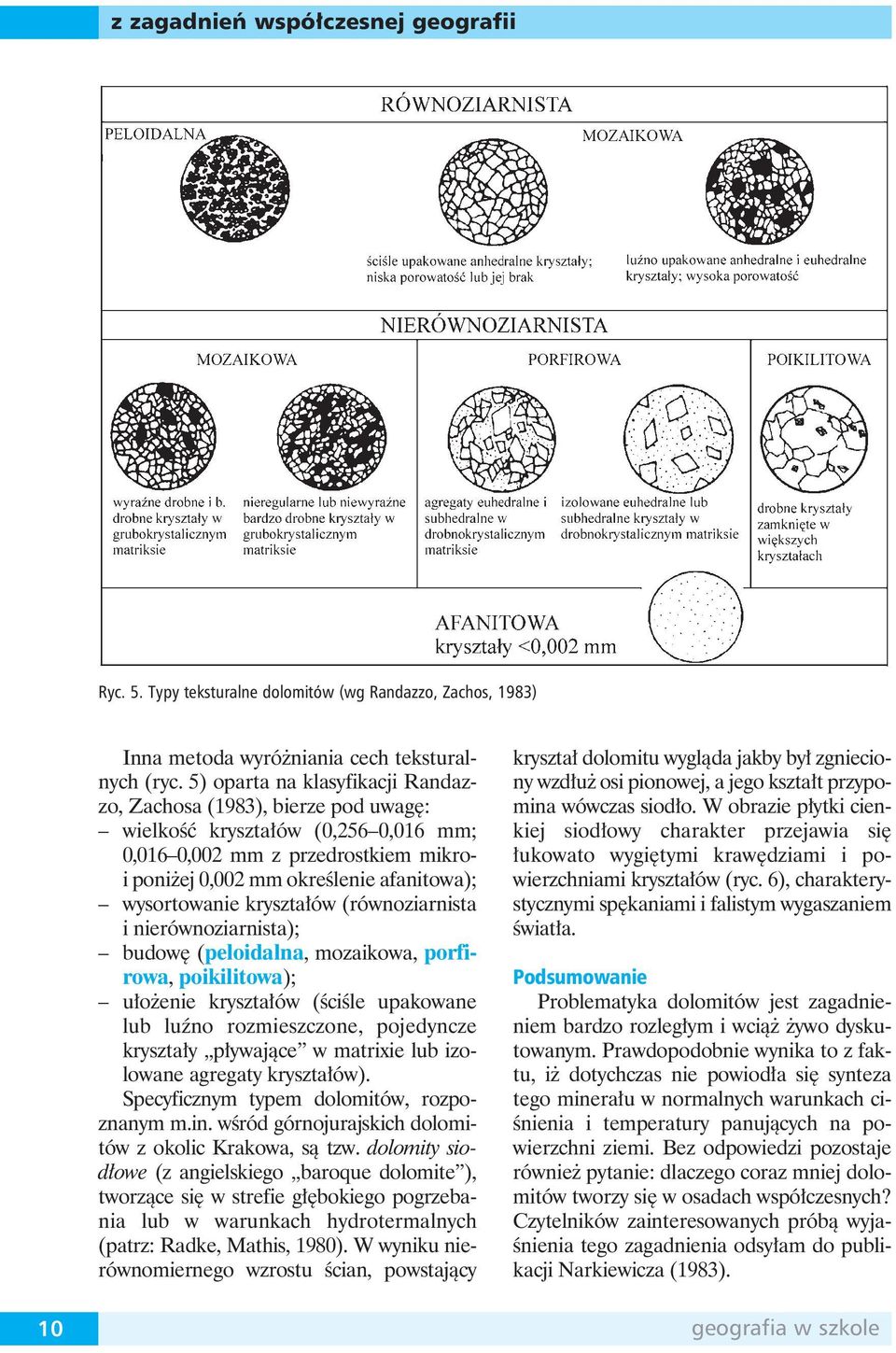 kryształów (równoziarnista i nierównoziarnista); budowę (peloidalna, mozaikowa, porfirowa, poikilitowa); ułożenie kryształów (ściśle upakowane lub luźno rozmieszczone, pojedyncze kryształy pływające