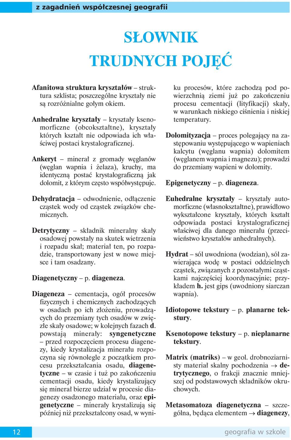 Ankeryt minerał z gromady węglanów (węglan wapnia i żelaza), kruchy, ma identyczną postać krystalograficzną jak dolomit, z którym często współwystępuje.