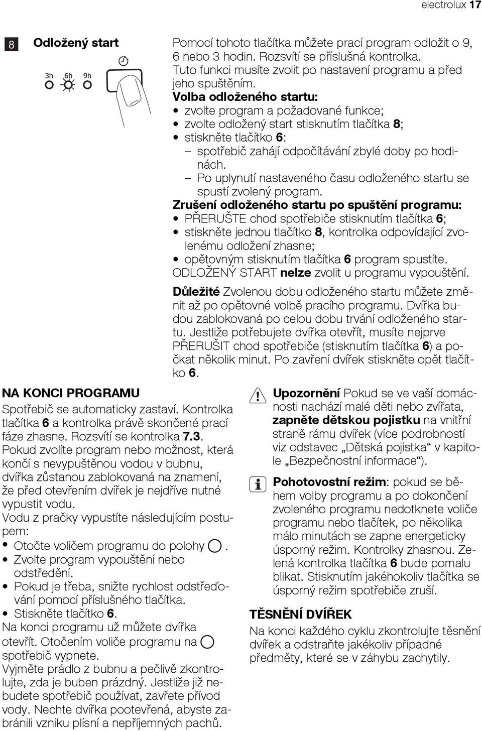 Volba odloženého startu: zvolte program a požadované funkce; zvolte odložený start stisknutím tlačítka 8; stiskněte tlačítko 6: spotřebič zahájí odpočítávání zbylé doby po hodinách.