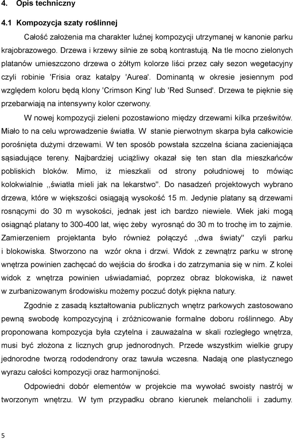 Dominantą w okresie jesiennym pod względem koloru będą klony 'Crimson King' lub 'Red Sunsed'. Drzewa te pięknie się przebarwiają na intensywny kolor czerwony.