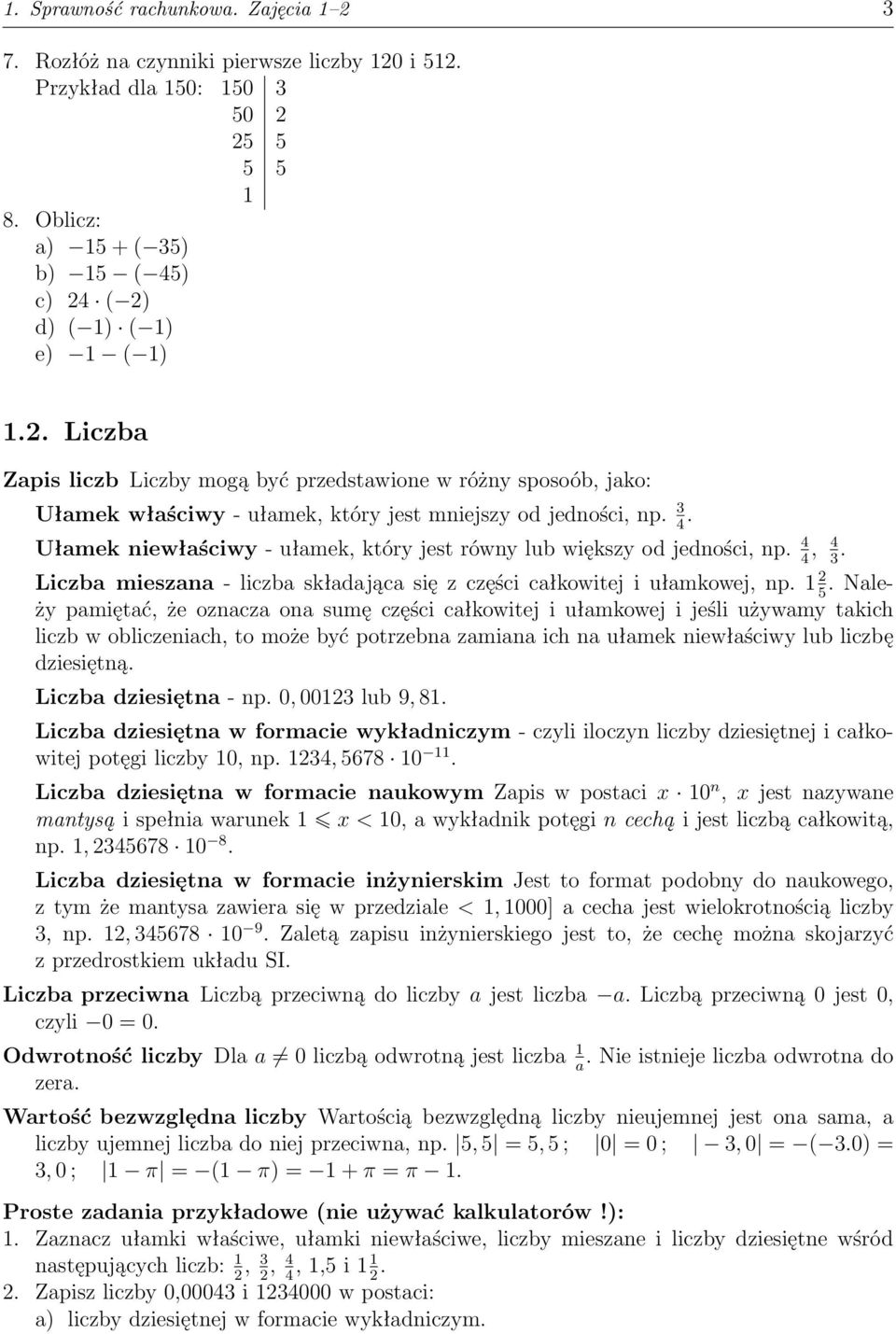 3 4. Ułamek niewłaściwy - ułamek, który jest równy lub większy od jedności, np. 4 4, 4 3. Liczba mieszana - liczba składająca się z części całkowitej i ułamkowej, np. 1 2 5.