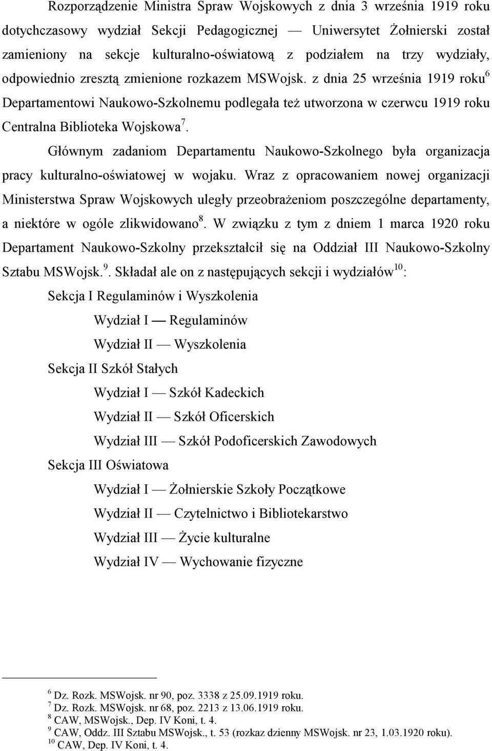 z dnia 25 września 1919 roku 6 Departamentowi Naukowo-Szkolnemu podlegała też utworzona w czerwcu 1919 roku Centralna Biblioteka Wojskowa 7.