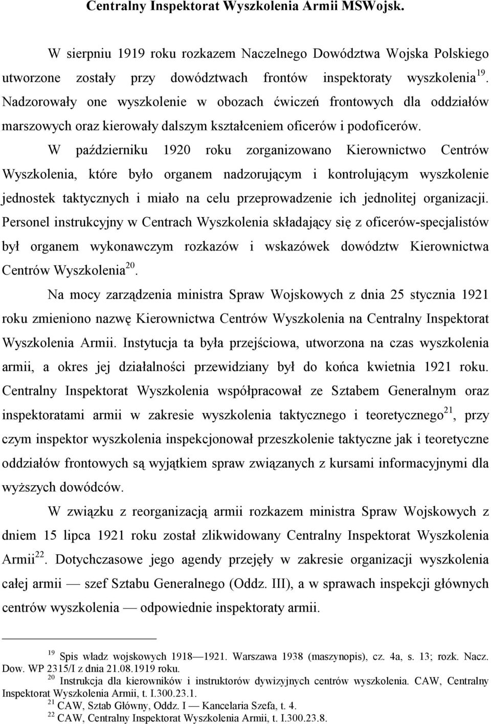 W październiku 1920 roku zorganizowano Kierownictwo Centrów Wyszkolenia, które było organem nadzorującym i kontrolującym wyszkolenie jednostek taktycznych i miało na celu przeprowadzenie ich