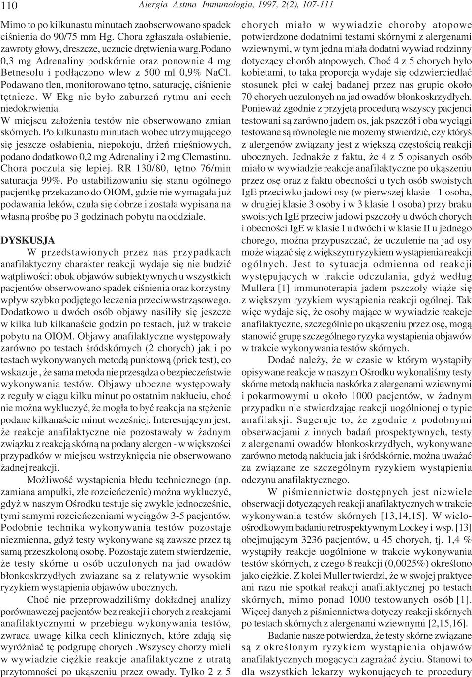 Podawano tlen, monitorowano têtno, saturacjê, ciœnienie têtnicze. W Ekg nie by³o zaburzeñ rytmu ani cech niedokrwienia. W miejscu za³o enia testów nie obserwowano zmian skórnych.