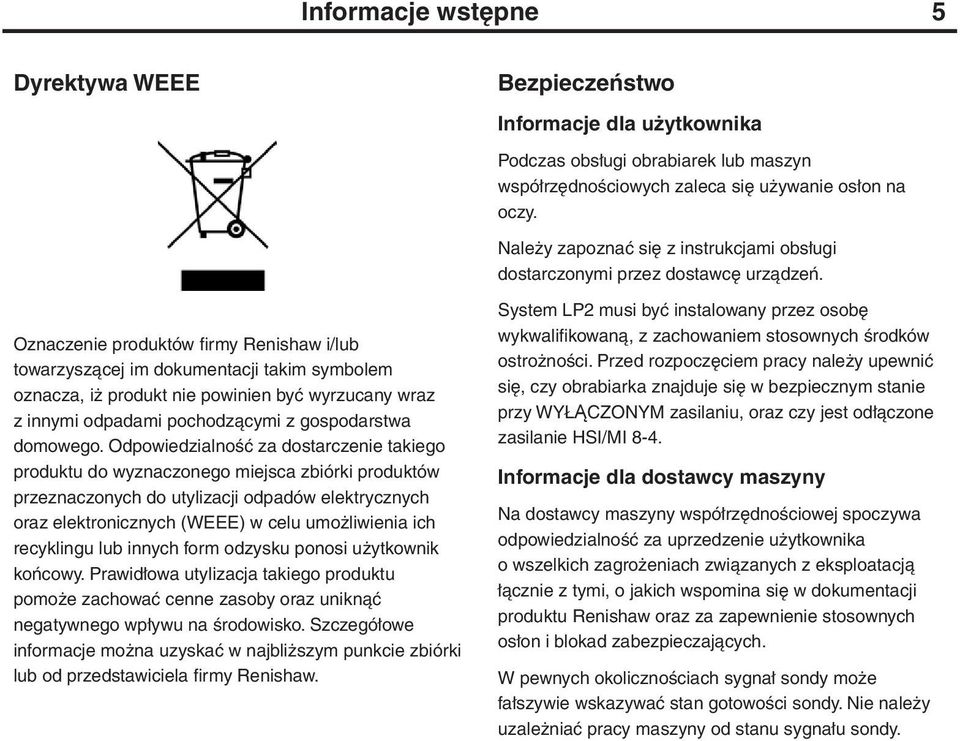 Oznaczenie produktów firmy Renishaw i/lub towarzyszącej im dokumentacji takim symbolem oznacza, iż produkt nie powinien być wyrzucany wraz z innymi odpadami pochodzącymi z gospodarstwa domowego.