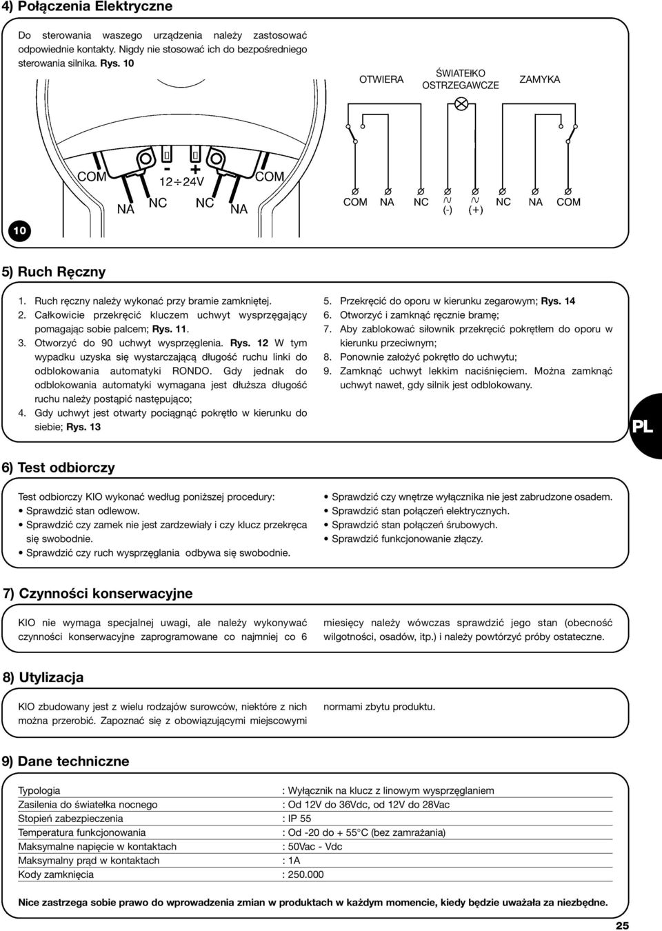 3. Otworzyć do 90 uchwyt wysprzęglenia. Rys. 12 W tym wypadku uzyska się wystarczającą długość ruchu linki do odblokowania automatyki RONDO.