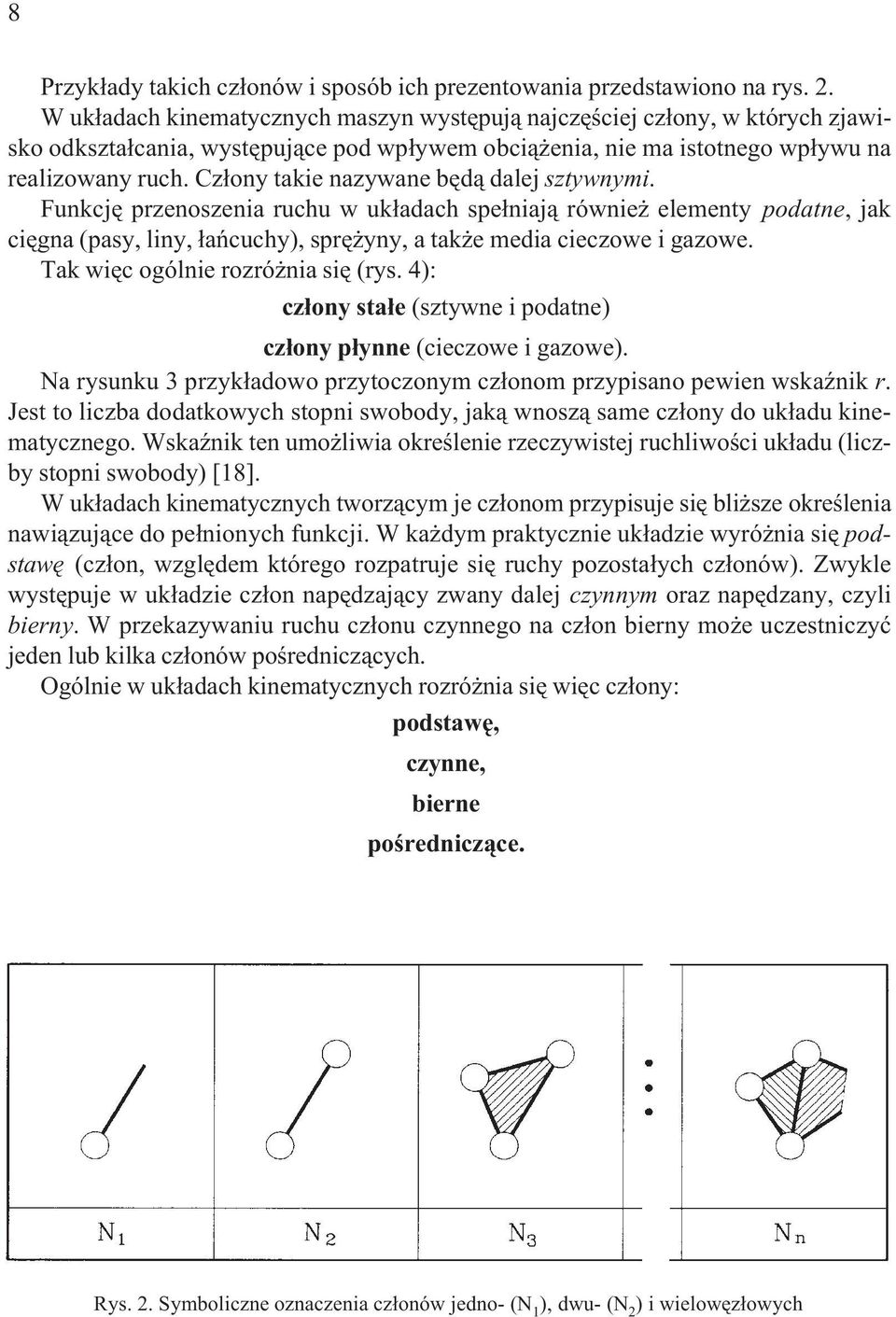 Cz³ony takie nazywane bêd¹ dalej sztywnymi. Funkcjê przenoszenia ruchu w uk³adach spe³niaj¹ równie elementy podatne, jak ciêgna (pasy, liny, ³añcuchy), sprê yny, a tak e media cieczowe i gazowe.