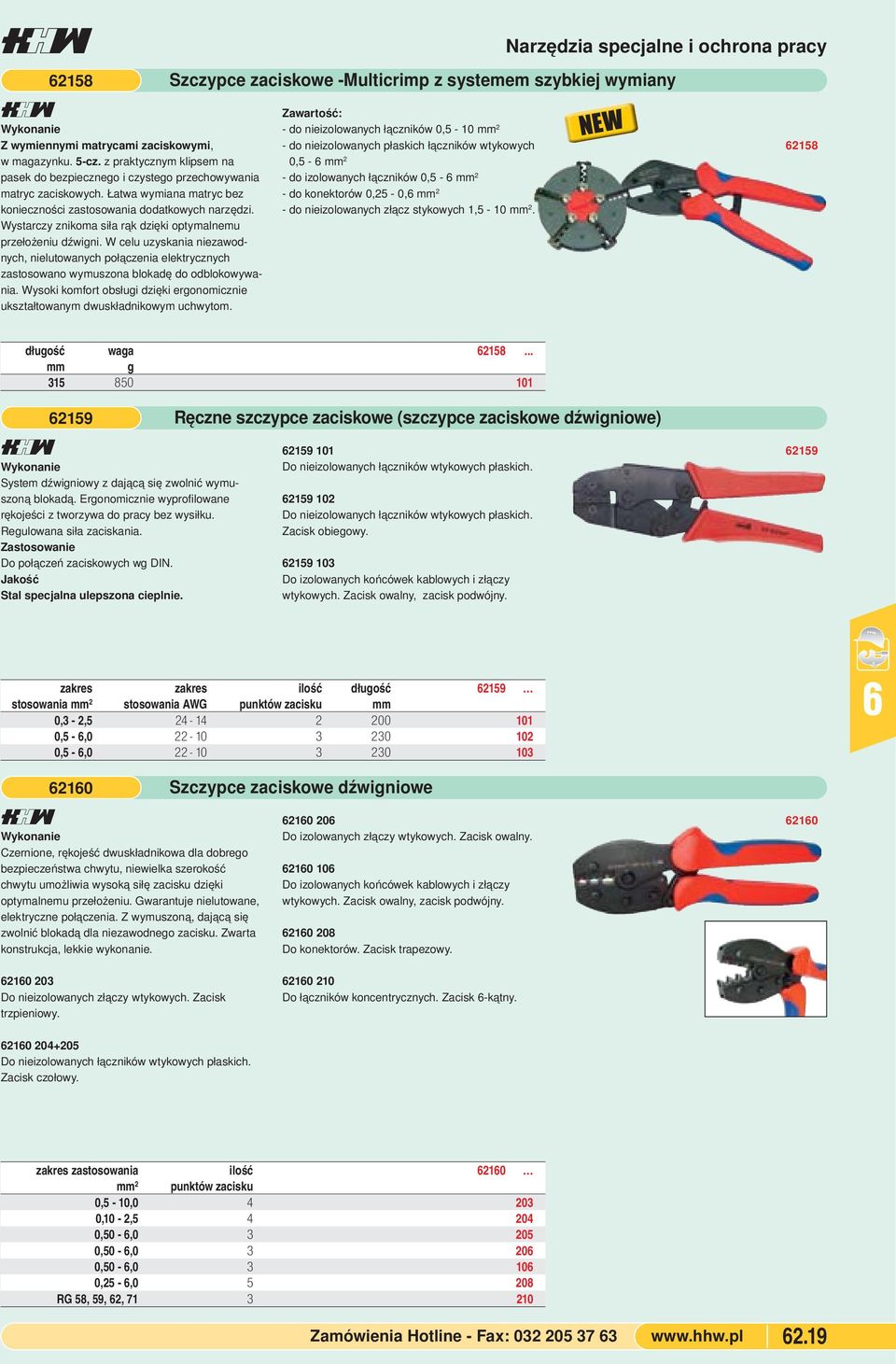 W celu uzyskania niezawodnych, nielutowanych połączenia elektrycznych zastosowano wymuszona blokadę do odblokowywania.