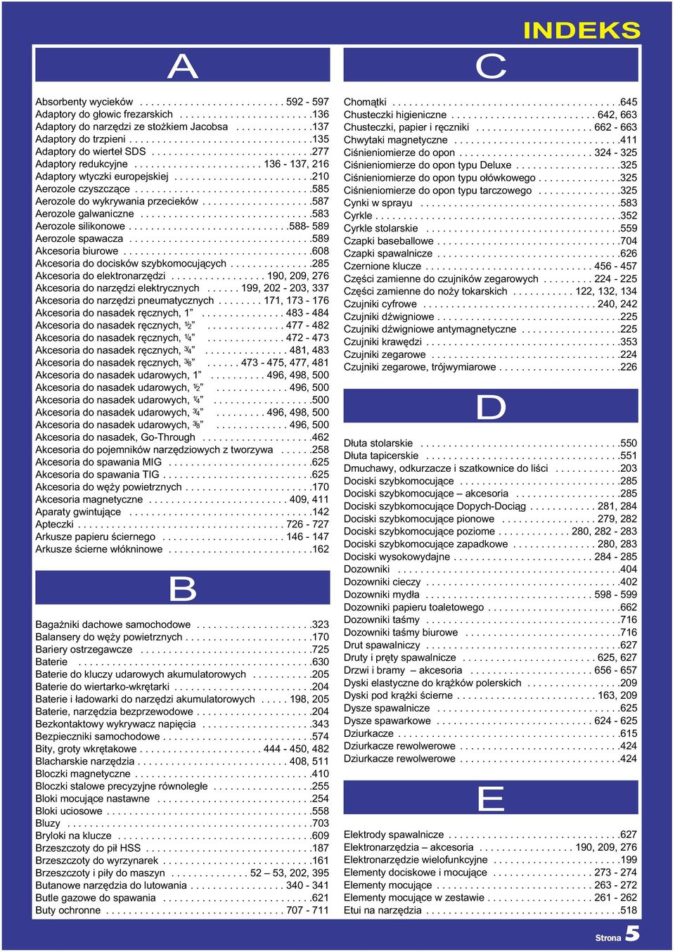 ........................210 Aerozole czyszczące................................585 Aerozole do wykrywania przecieków....................587 Aerozole galwaniczne...............................583 Aerozole silikonowe.