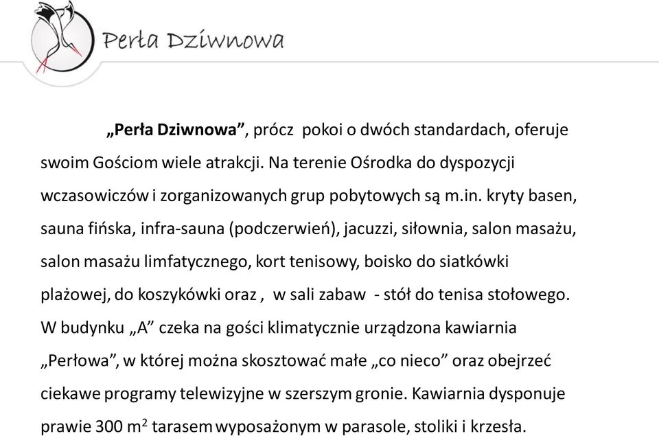 kryty basen, sauna fińska, infra-sauna (podczerwień), jacuzzi, siłownia, salon masażu, salon masażu limfatycznego, kort tenisowy, boisko do siatkówki plażowej, do