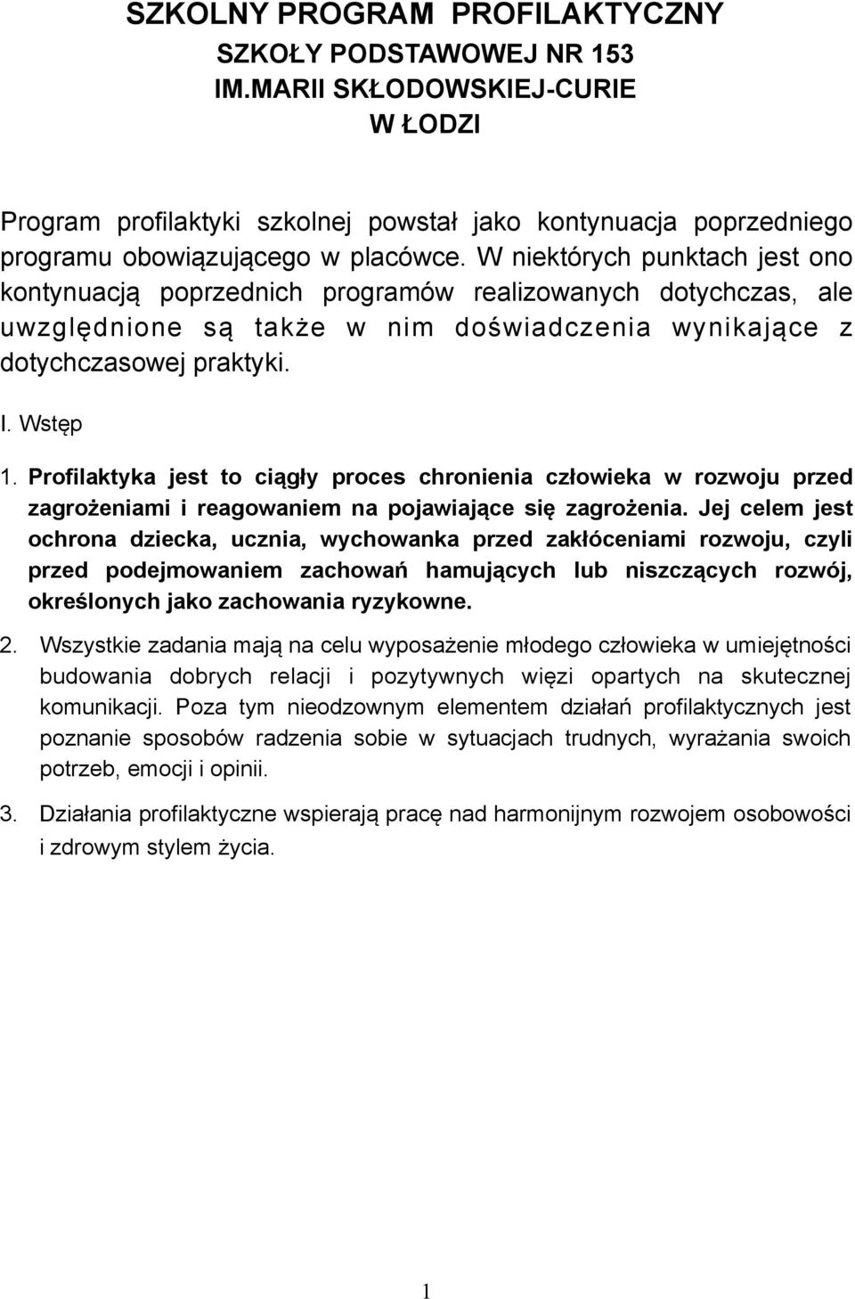 Profilaktyka jest to ciągły proces chronienia człowieka w rozwoju przed zagrożeniami i reagowaniem na pojawiające się zagrożenia.