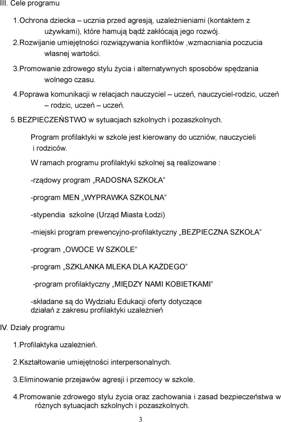 Poprawa komunikacji w relacjach nauczyciel uczeń, nauczyciel-rodzic, uczeń rodzic, uczeń uczeń. 5.BEZPIECZEŃSTWO w sytuacjach szkolnych i pozaszkolnych.