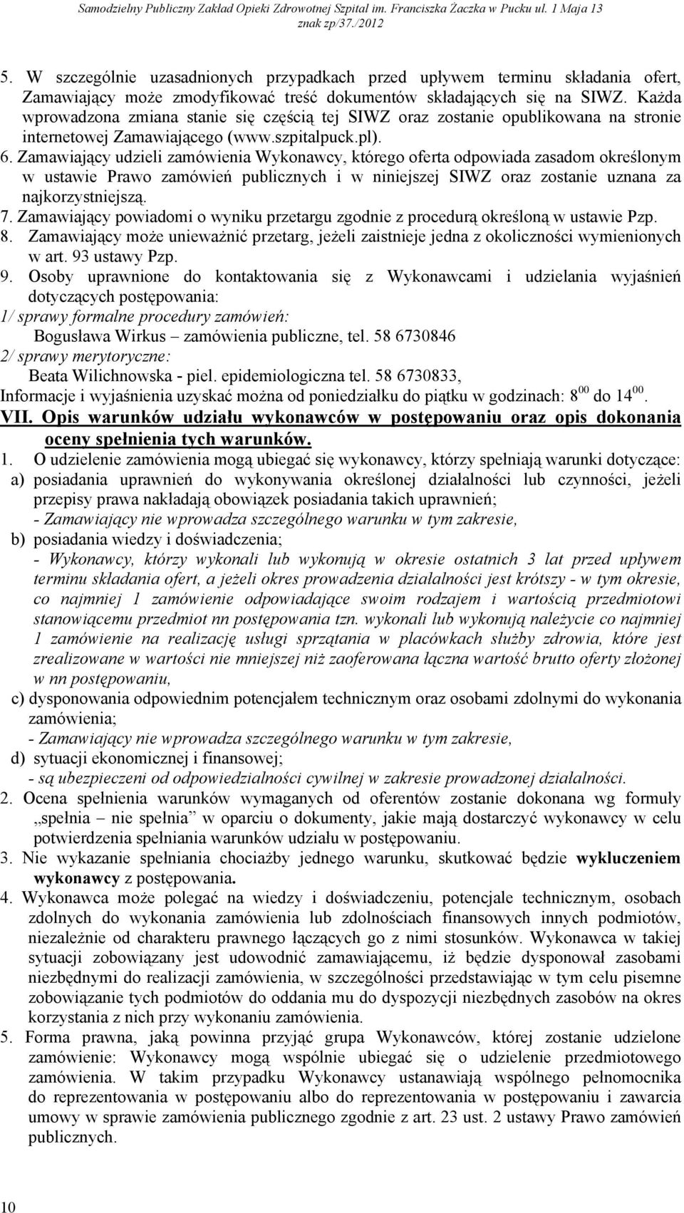 Zamawiający udzieli zamówienia Wykonawcy, którego oferta odpowiada zasadom określonym w ustawie Prawo zamówień publicznych i w niniejszej SIWZ oraz zostanie uznana za najkorzystniejszą. 7.