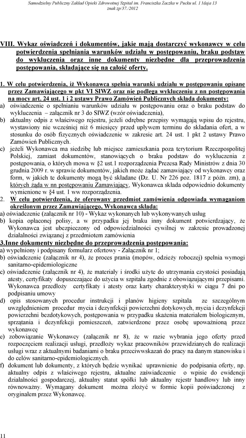 W celu potwierdzenia, iż Wykonawca spełnia warunki udziału w postępowaniu opisane przez Zamawiającego w pkt VI SIWZ oraz nie podlega wykluczeniu z nn postępowania na mocy art. 24 ust.